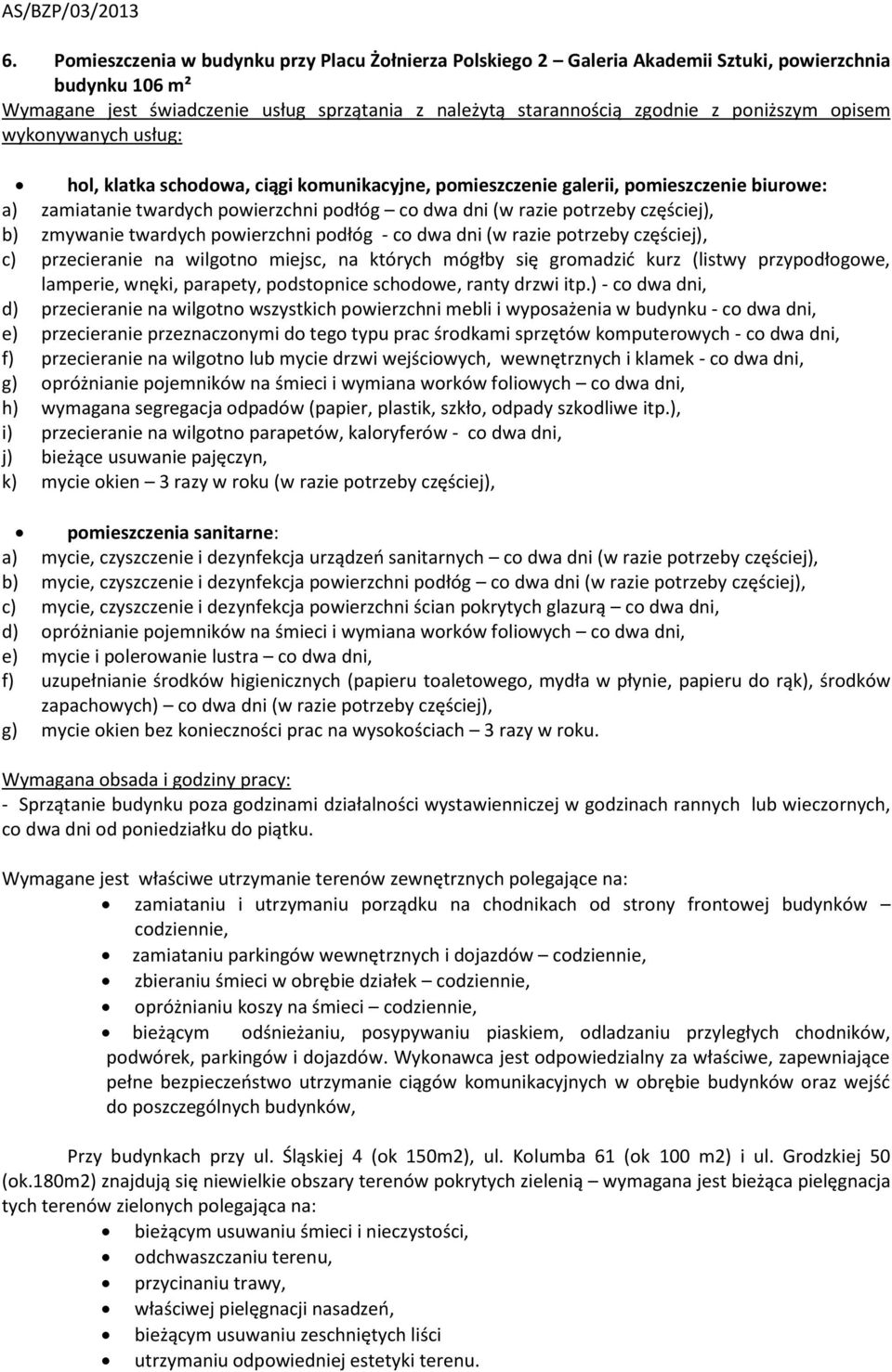 powierzchni podłóg - co dwa dni (w razie potrzeby częściej), c) przecieranie na wilgotno miejsc, na których mógłby się gromadzić kurz (listwy przypodłogowe, lamperie, wnęki, parapety, podstopnice