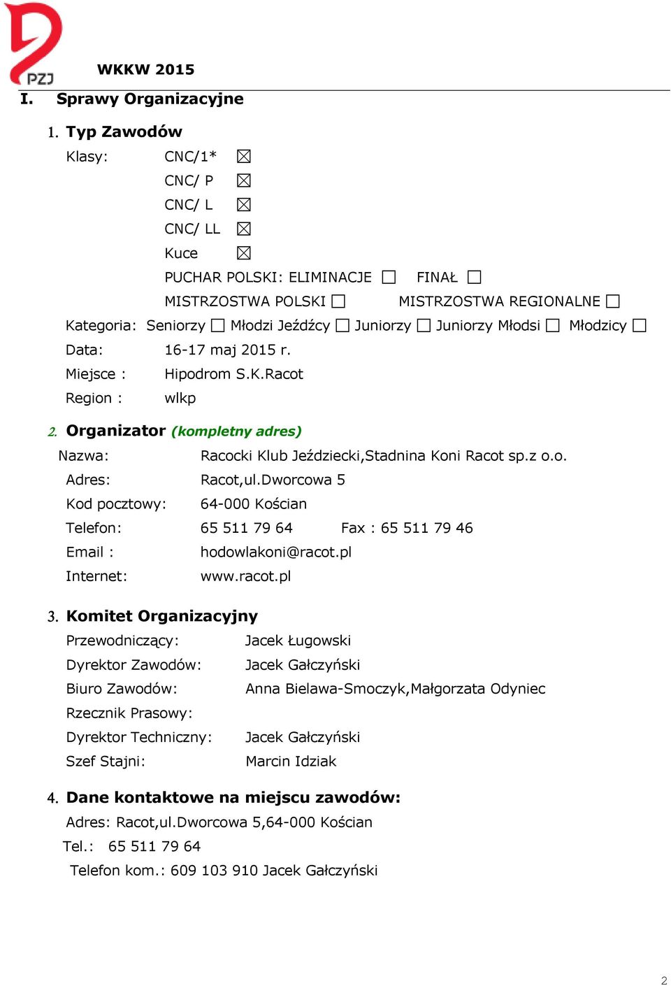 Data: 16-17 maj 2015 r. Miejsce : Hipodrom S.K.Racot Region : wlkp 2. Organizator (kompletny adres) Nazwa: Racocki Klub Jeździecki,Stadnina Koni Racot sp.z o.o. Adres: Racot,ul.