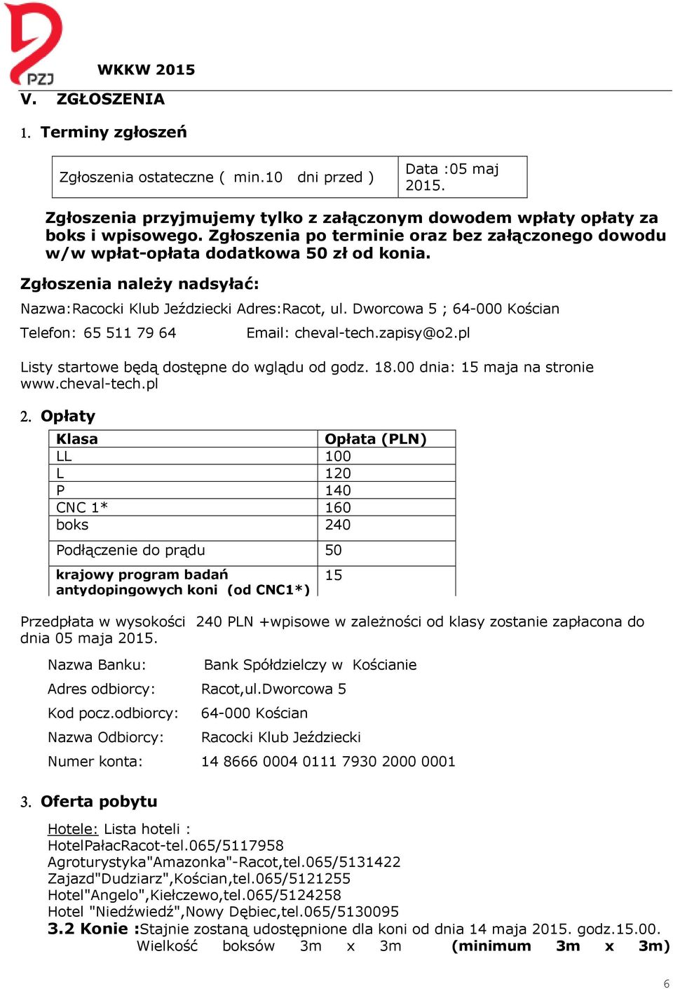 Dworcowa 5 ; 64-000 Kościan Telefon: 65 511 79 64 Email: cheval-tech.zapisy@o2.pl Listy startowe będą dostępne do wglądu od godz. 18.00 dnia: 15 maja na stronie www.cheval-tech.pl 2.
