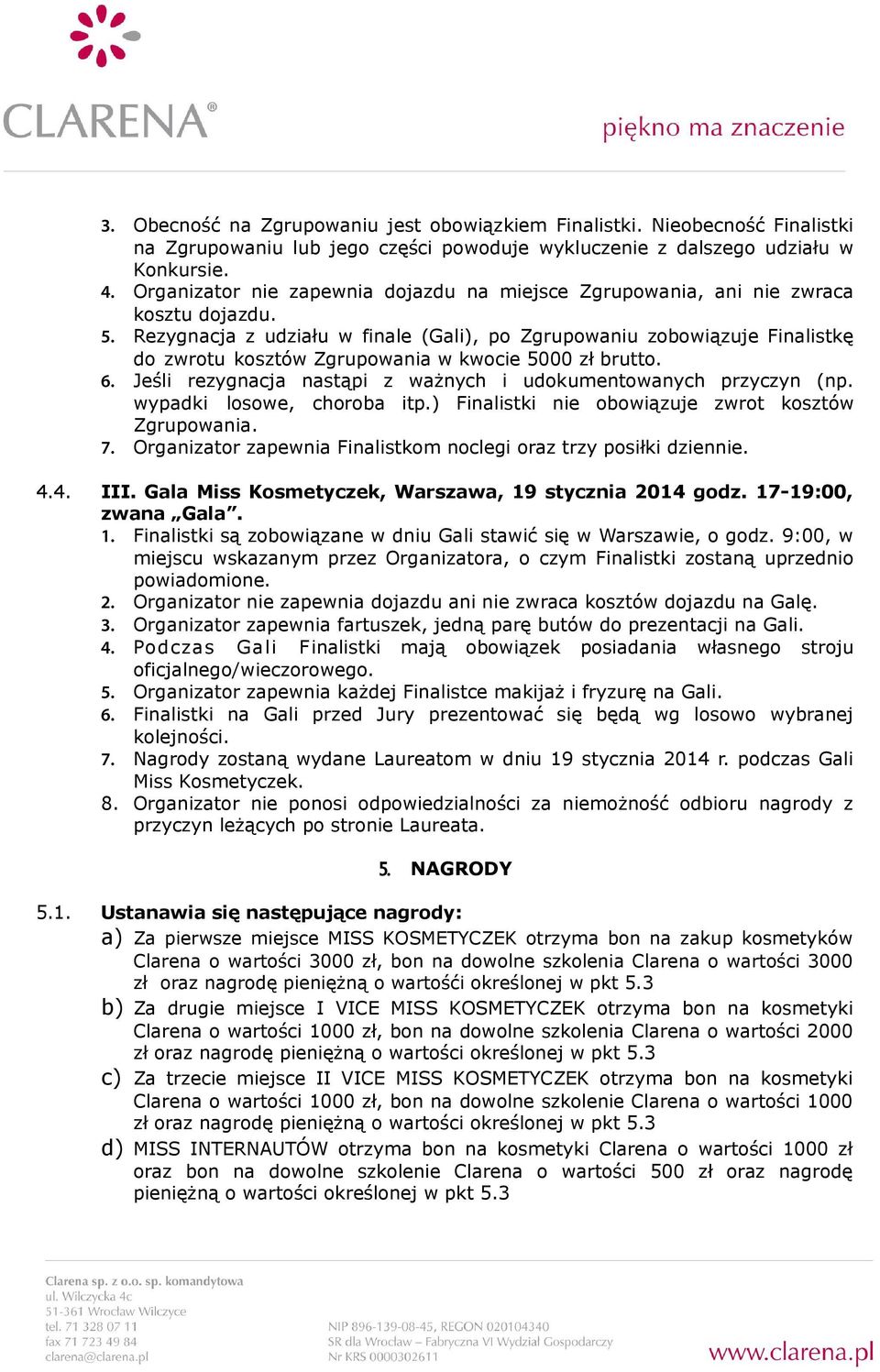 Rezygnacja z udziału w finale (Gali), po Zgrupowaniu zobowiązuje Finalistkę do zwrotu kosztów Zgrupowania w kwocie 5000 zł brutto. 6.