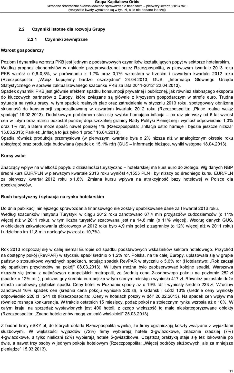 2012 roku (Rzeczpospolita: Wciąż kupujemy bardzo oszczędnie 24.04.2013; GUS: Informacja Głównego Urzędu Statystycznego w sprawie zaktualizowanego szacunku PKB za lata 2011-2012 22.04.2013).