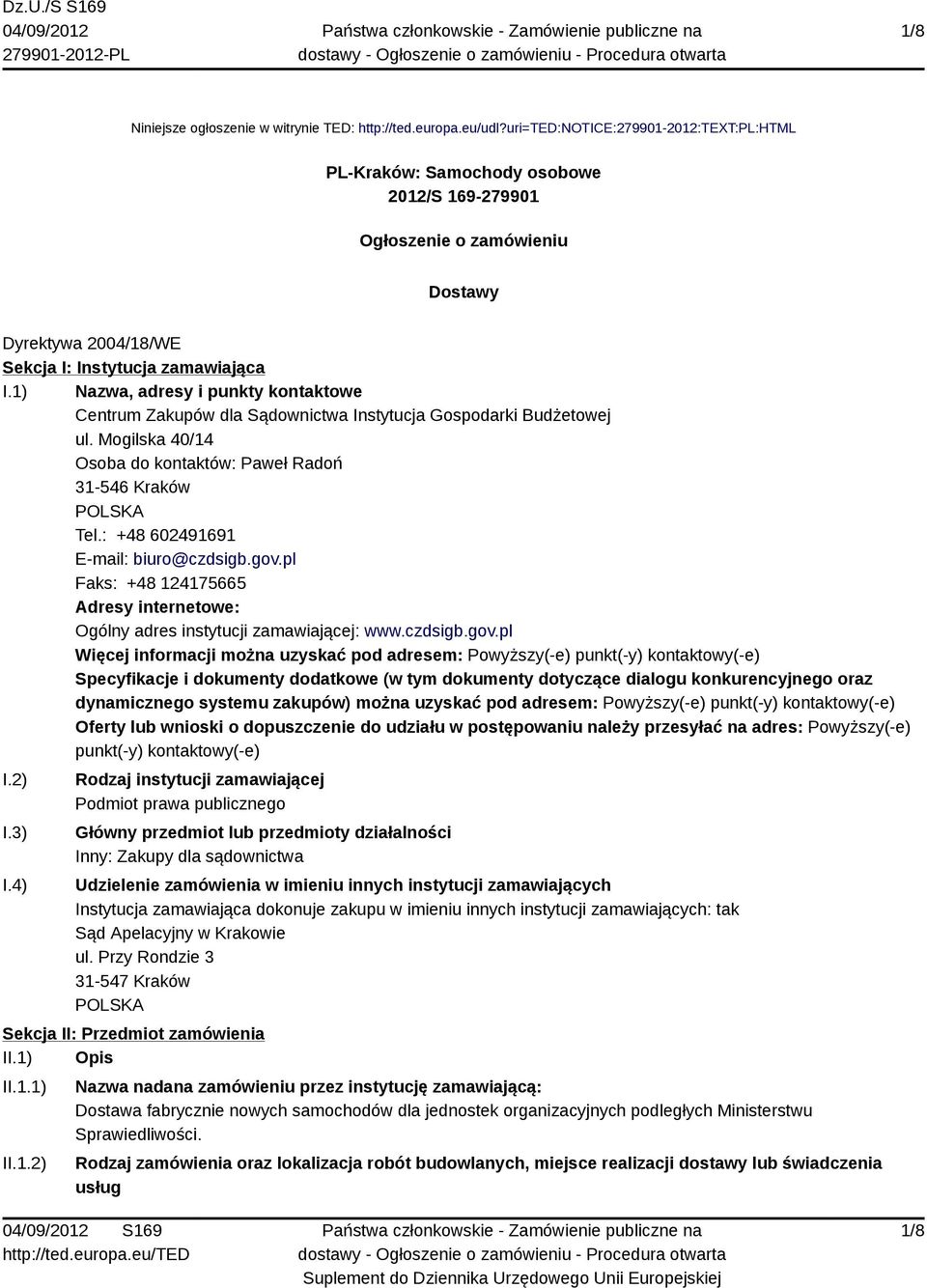 1) Nazwa, adresy i punkty kontaktowe Centrum Zakupów dla Sądownictwa Instytucja Gospodarki Budżetowej ul. Mogilska 40/14 Osoba do kontaktów: Paweł Radoń 31-546 Kraków POLSKA Tel.