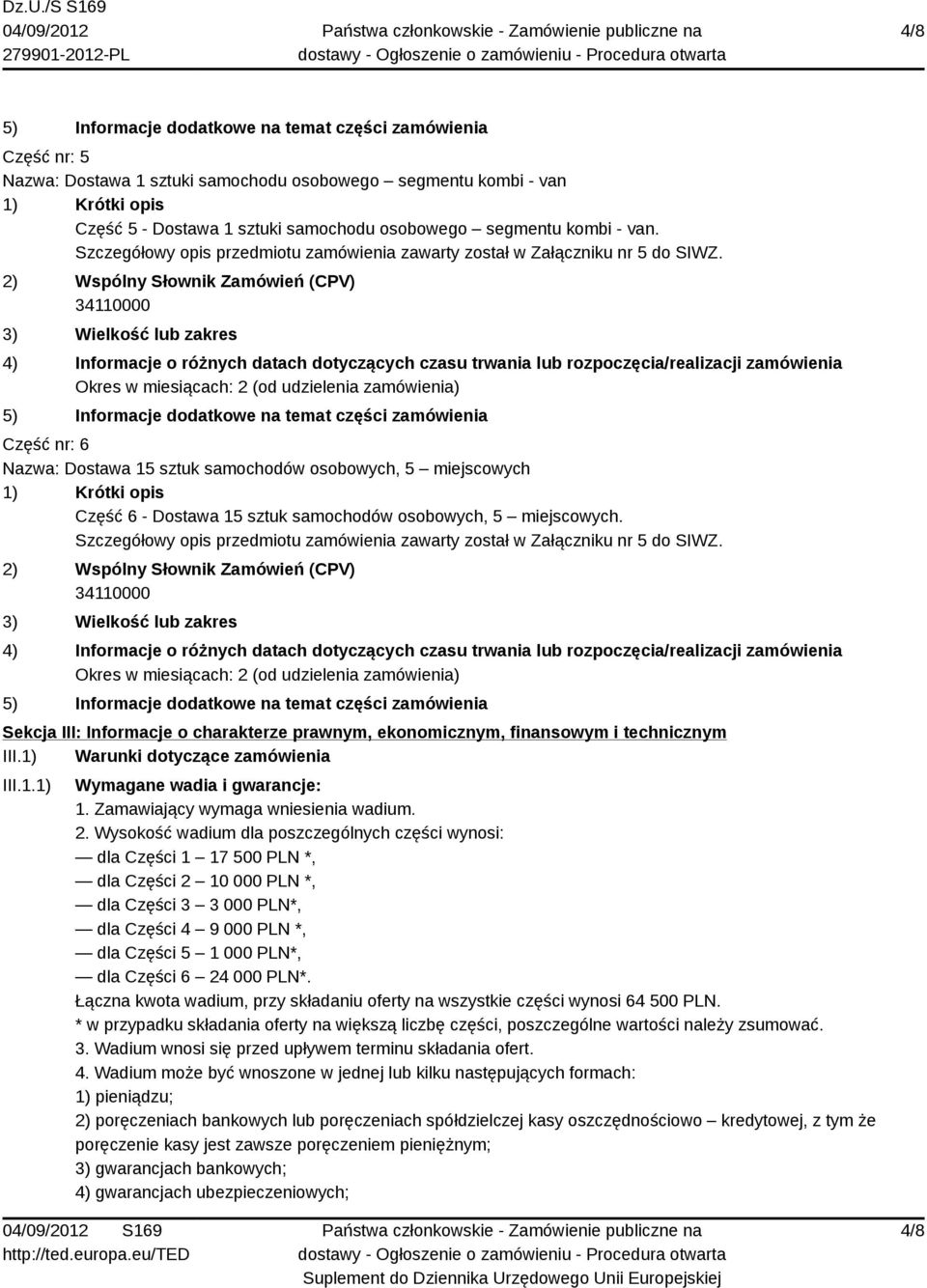 Sekcja III: Informacje o charakterze prawnym, ekonomicznym, finansowym i technicznym III.1) Warunki dotyczące zamówienia III.1.1) Wymagane wadia i gwarancje: 1. Zamawiający wymaga wniesienia wadium.