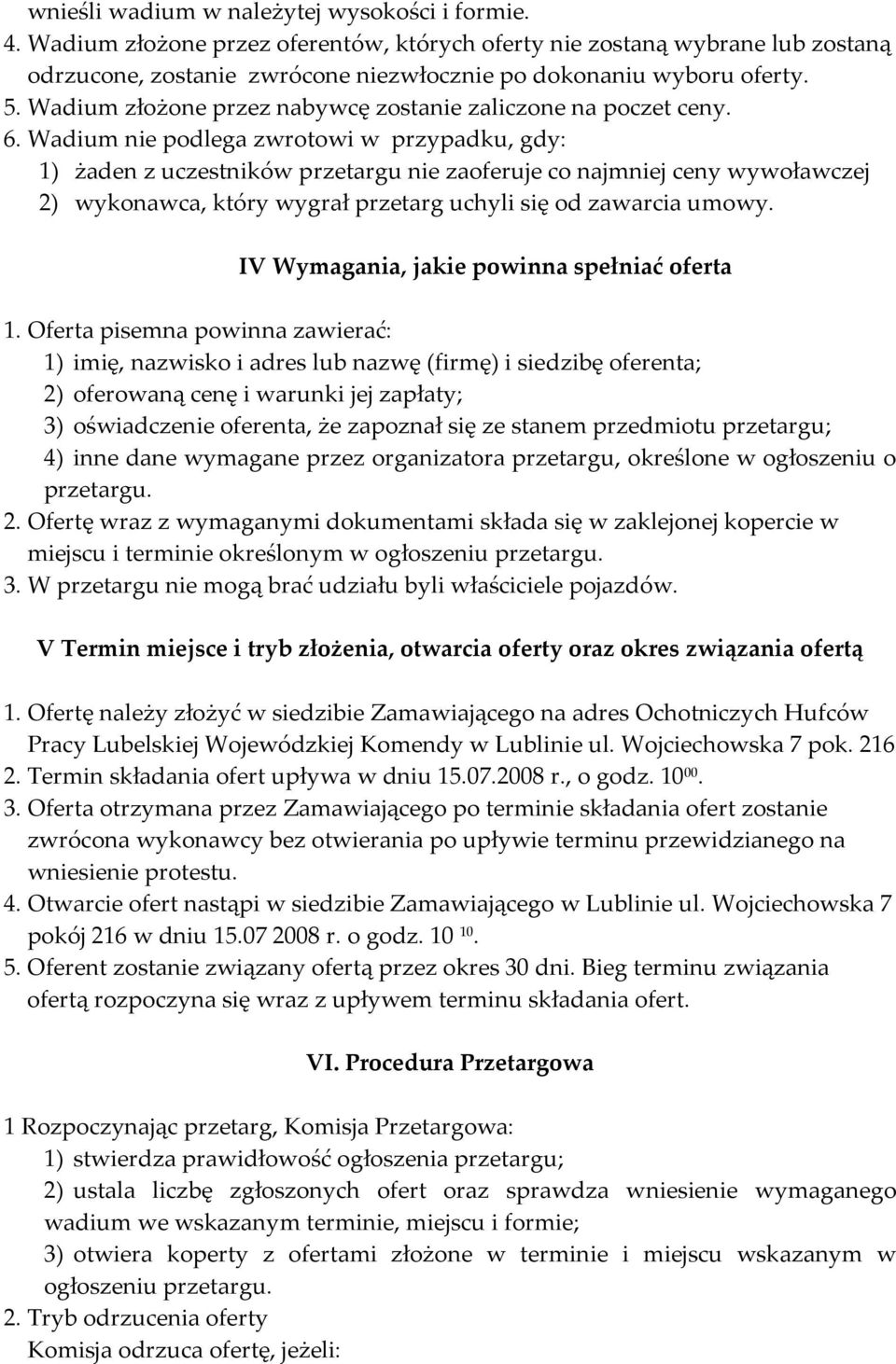 Wadium nie podlega zwrotowi w przypadku, gdy: 1) żaden z uczestników przetargu nie zaoferuje co najmniej ceny wywoławczej 2) wykonawca, który wygrał przetarg uchyli się od zawarcia umowy.