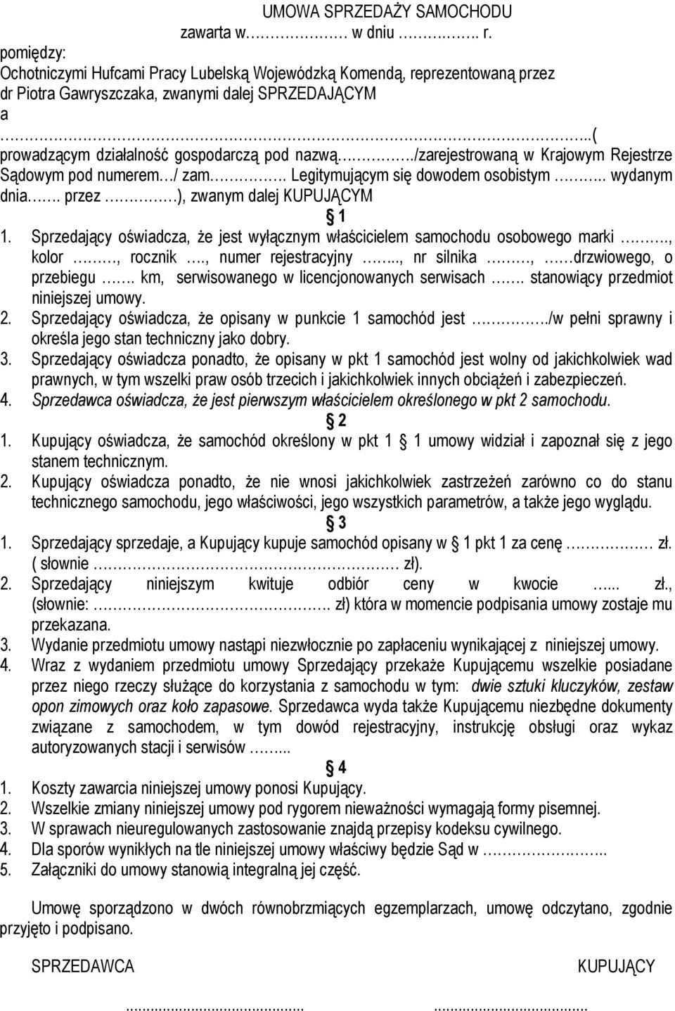 przez ), zwanym dalej KUPUJĄCYM 1 1. Sprzedający oświadcza, Ŝe jest wyłącznym właścicielem samochodu osobowego marki., kolor, rocznik., numer rejestracyjny.., nr silnika, drzwiowego, o przebiegu.