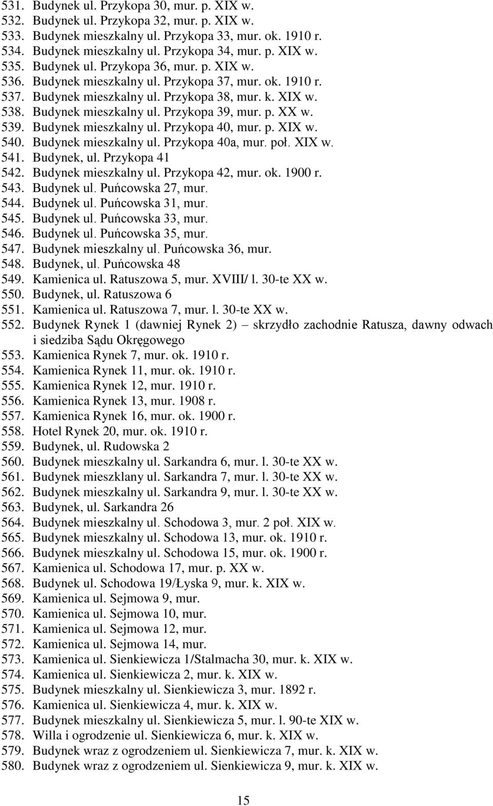 p. XX w. 539. Budynek mieszkalny ul. Przykopa 40, mur. p. XIX w. 540. Budynek mieszkalny ul. Przykopa 40a, mur. poł. XIX w. 541. Budynek, ul. Przykopa 41 542. Budynek mieszkalny ul. Przykopa 42, mur.