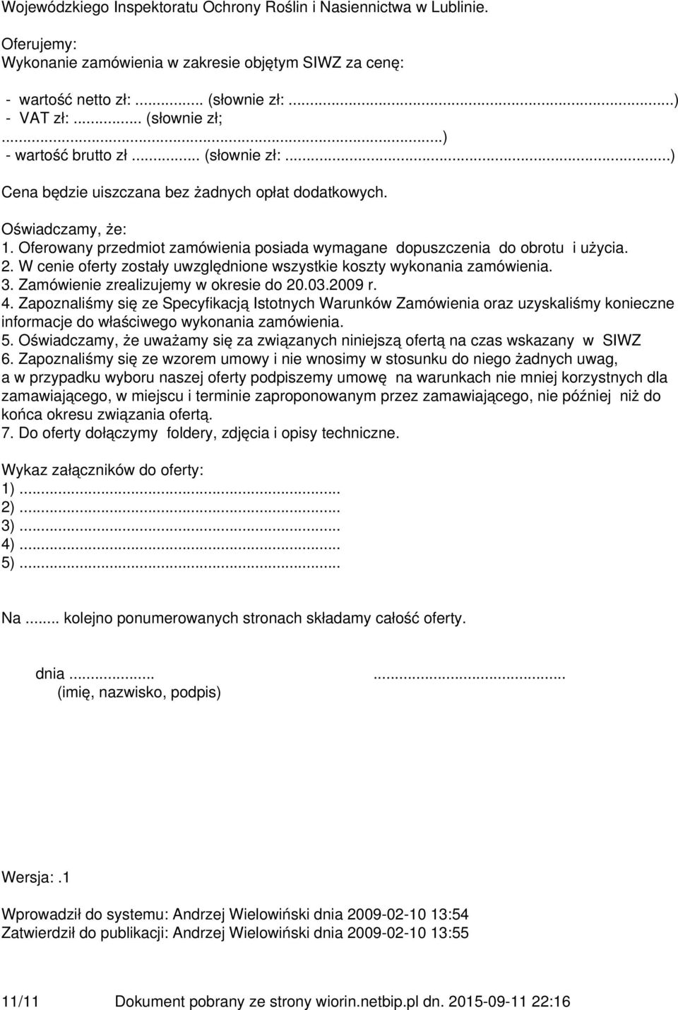 W cenie oferty zostały uwzględnione wszystkie koszty wykonania zamówienia. 3. Zamówienie zrealizujemy w okresie do 20.03.2009 r. 4.