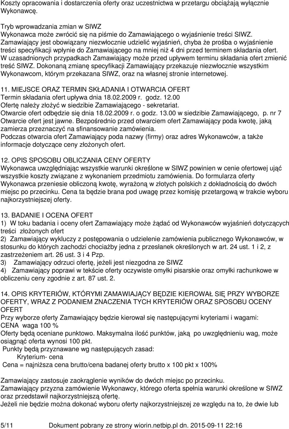 Zamawiający jest obowiązany niezwłocznie udzielić wyjaśnień, chyba że prośba o wyjaśnienie treści specyfikacji wpłynie do Zamawiającego na mniej niż 4 dni przed terminem składania ofert.