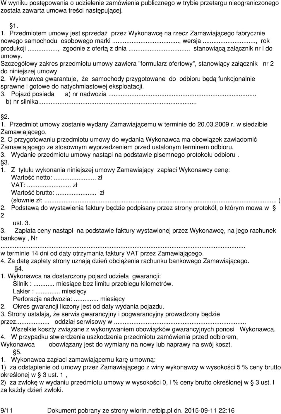 .. stanowiącą załącznik nr l do umowy. Szczegółowy zakres przedmiotu umowy zawiera "formularz ofertowy", stanowiący załącznik nr 2 do niniejszej umowy 2.