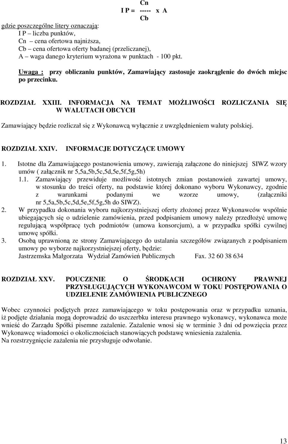 INFORMACJA NA TEMAT MOśLIWOŚCI ROZLICZANIA SIĘ W WALUTACH OBCYCH Zamawiający będzie rozliczał się z Wykonawcą wyłącznie z uwzględnieniem waluty polskiej. ROZDZIAŁ XXIV. INFORMACJE DOTYCZĄCE UMOWY 1.