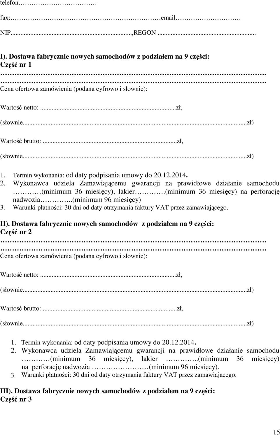 .12.2014. 2. Wykonawca udziela Zamawiającemu gwarancji na prawidłowe działanie samochodu (minimum 36 miesięcy), lakier.(minimum 36 miesięcy) na perforację nadwozia..(minimum 96 miesięcy) 3.