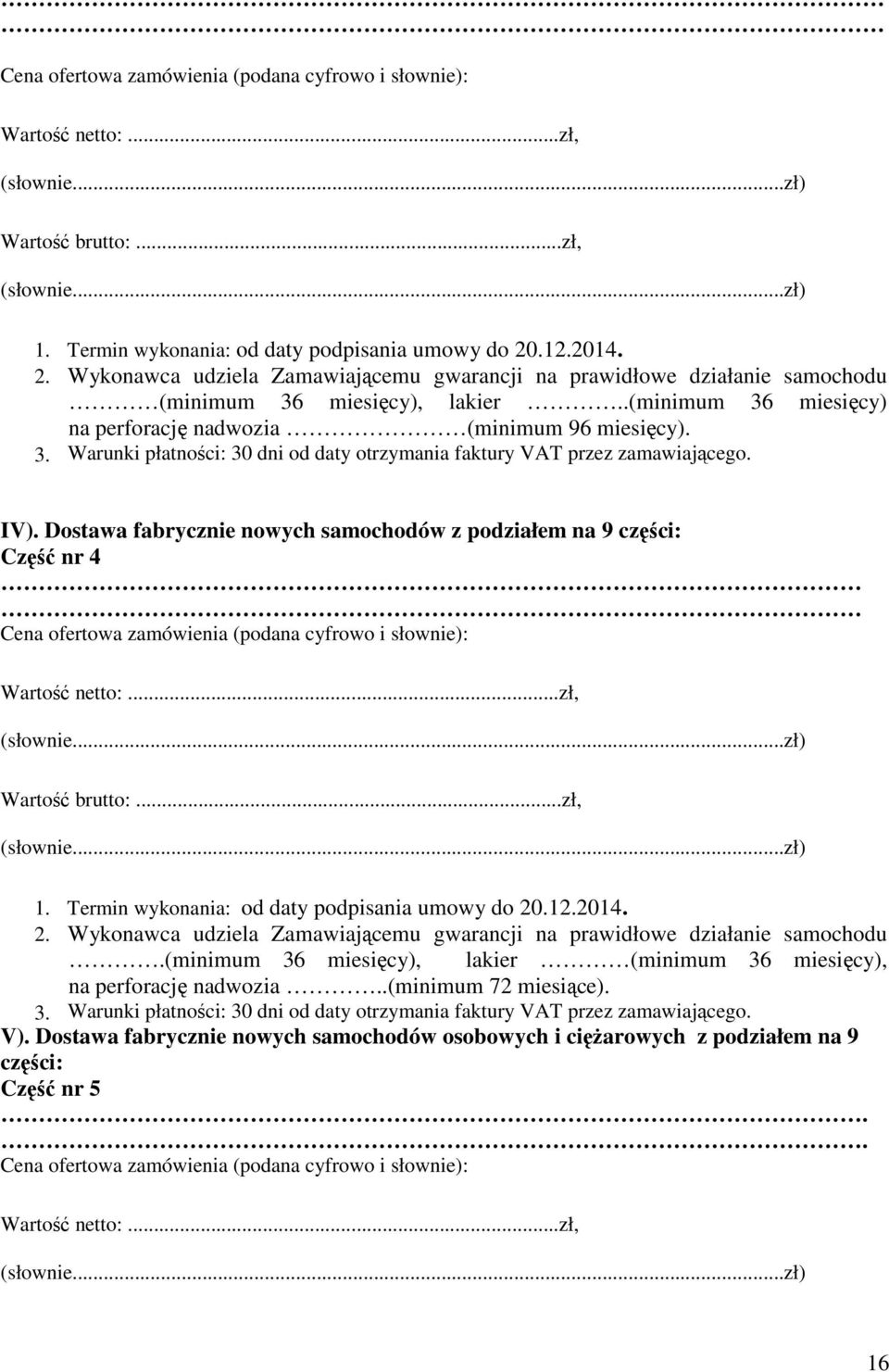 IV). Dostawa fabrycznie nowych samochodów z podziałem na 9 części: Część nr 4 .12.2014. 2. Wykonawca udziela Zamawiającemu gwarancji na prawidłowe działanie samochodu.
