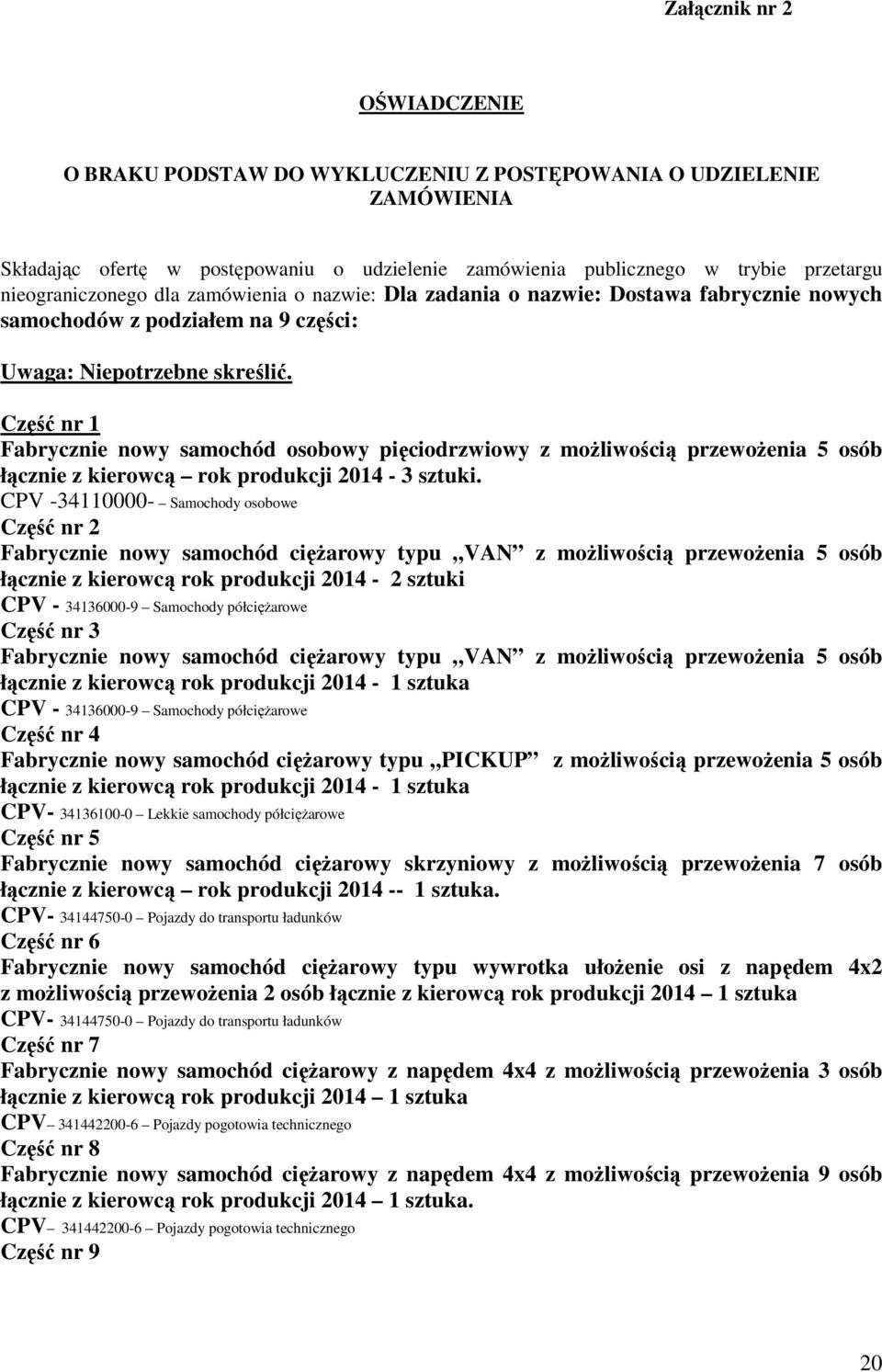 Część nr 1 Fabrycznie nowy samochód osobowy pięciodrzwiowy z moŝliwością przewoŝenia 5 osób łącznie z kierowcą rok produkcji 2014-3 sztuki.