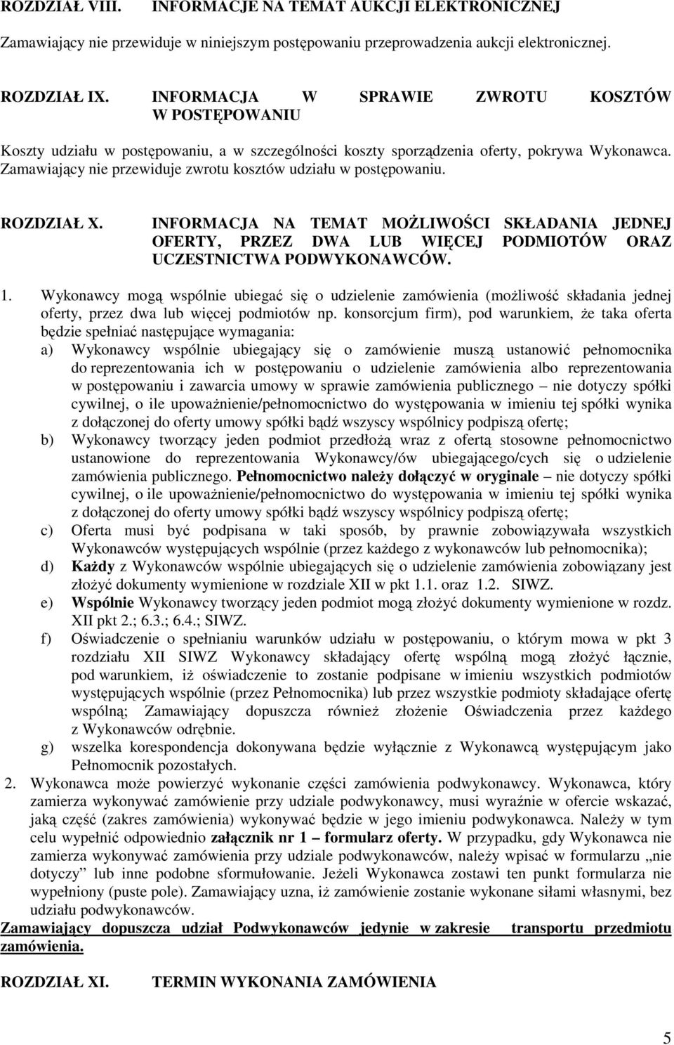Zamawiający nie przewiduje zwrotu kosztów udziału w postępowaniu. ROZDZIAŁ X. INFORMACJA NA TEMAT MOśLIWOŚCI SKŁADANIA JEDNEJ OFERTY, PRZEZ DWA LUB WIĘCEJ PODMIOTÓW ORAZ UCZESTNICTWA PODWYKONAWCÓW. 1.