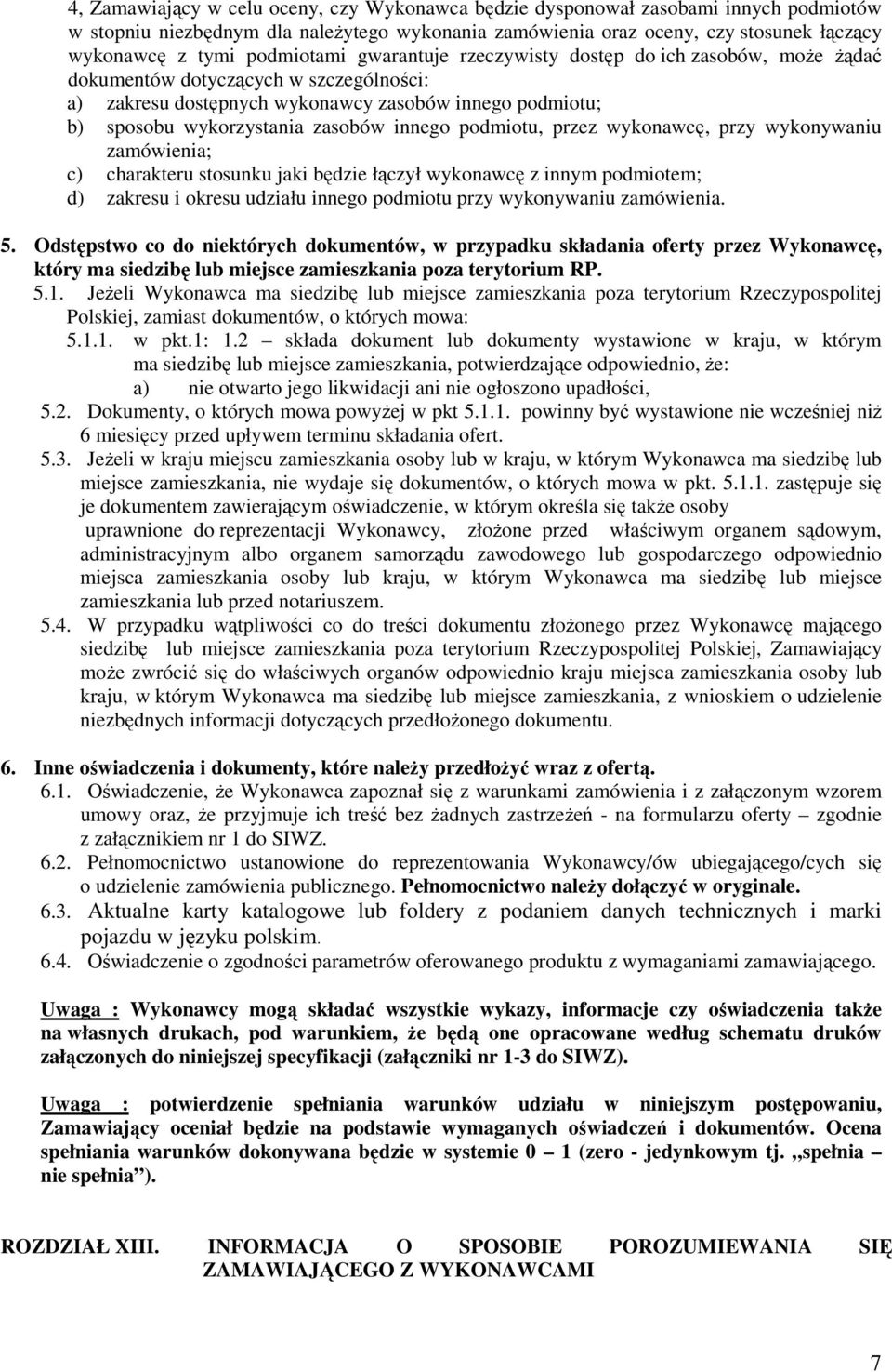 innego podmiotu, przez wykonawcę, przy wykonywaniu zamówienia; c) charakteru stosunku jaki będzie łączył wykonawcę z innym podmiotem; d) zakresu i okresu udziału innego podmiotu przy wykonywaniu
