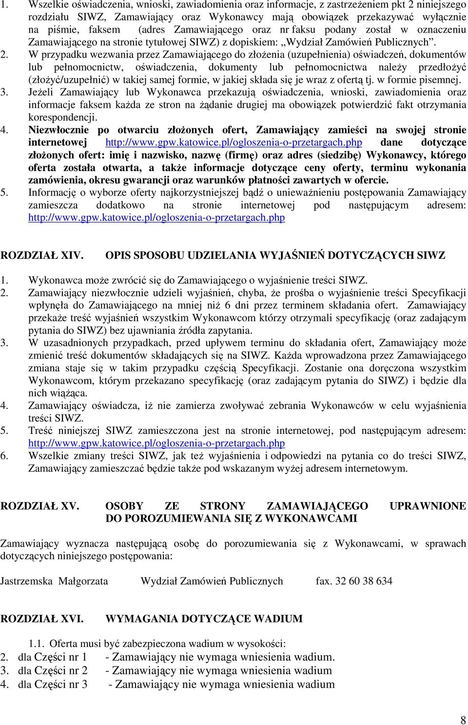 W przypadku wezwania przez Zamawiającego do złoŝenia (uzupełnienia) oświadczeń, dokumentów lub pełnomocnictw, oświadczenia, dokumenty lub pełnomocnictwa naleŝy przedłoŝyć (złoŝyć/uzupełnić) w takiej