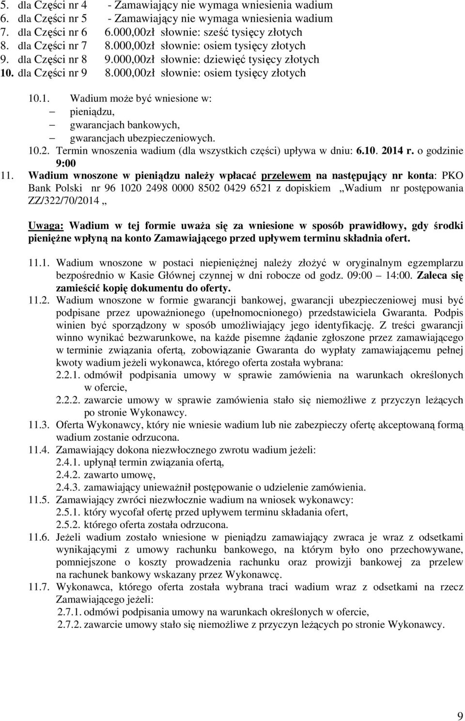 . dla Części nr 9 8.000,00zł słownie: osiem tysięcy złotych 10.1. Wadium moŝe być wniesione w: pieniądzu, gwarancjach bankowych, gwarancjach ubezpieczeniowych. 10.2.