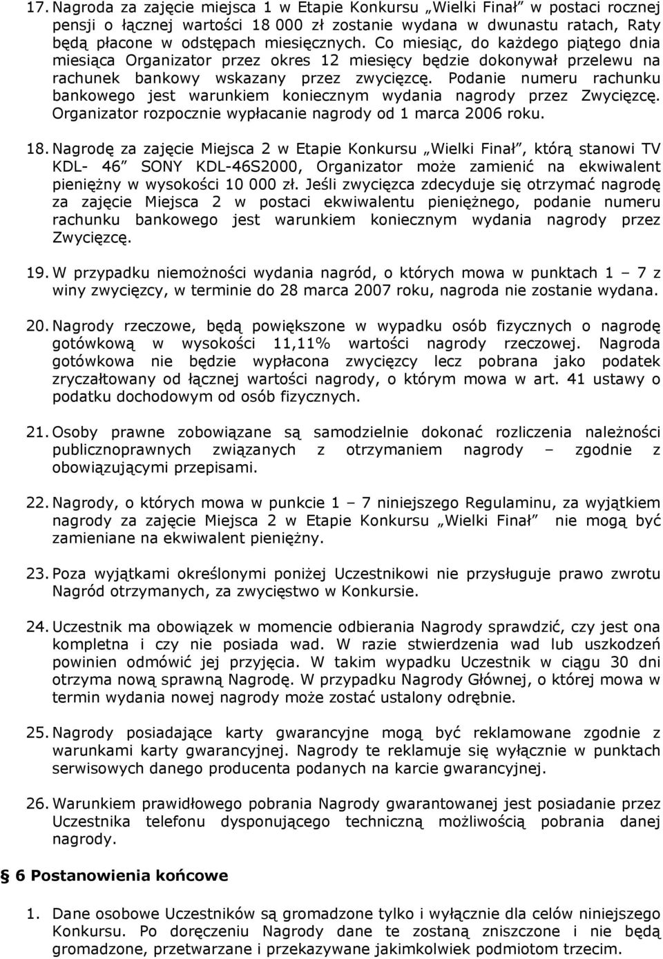 Podanie numeru rachunku bankowego jest warunkiem koniecznym wydania nagrody przez Zwycięzcę. Organizator rozpocznie wypłacanie nagrody od 1 marca 2006 roku. 18.