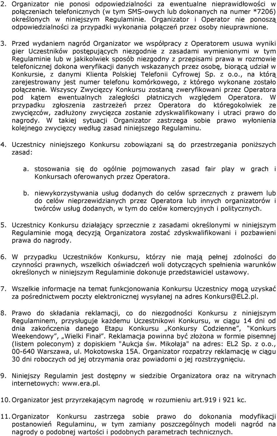 Przed wydaniem nagród Organizator we współpracy z Operatorem usuwa wyniki gier Uczestników postępujących niezgodnie z zasadami wymienionymi w tym Regulaminie lub w jakikolwiek sposób niezgodny z