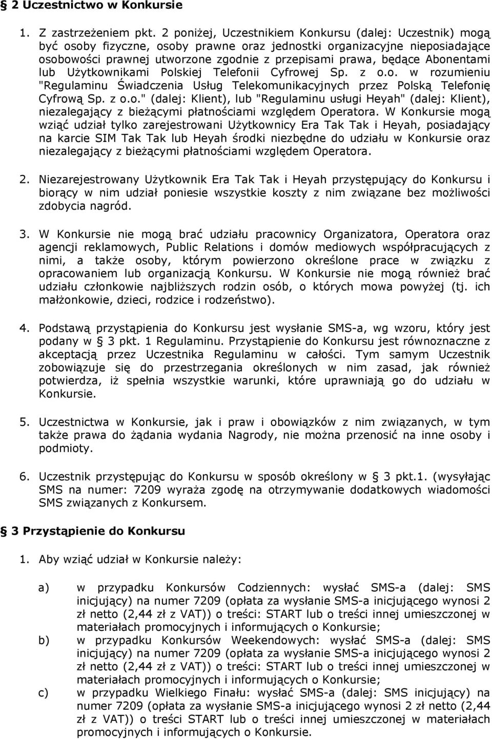 Abonentami lub Użytkownikami Polskiej Telefonii Cyfrowej Sp. z o.o. w rozumieniu "Regulaminu Świadczenia Usług Telekomunikacyjnych przez Polską Telefonię Cyfrową Sp. z o.o." (dalej: Klient), lub "Regulaminu usługi Heyah" (dalej: Klient), niezalegający z bieżącymi płatnościami względem Operatora.