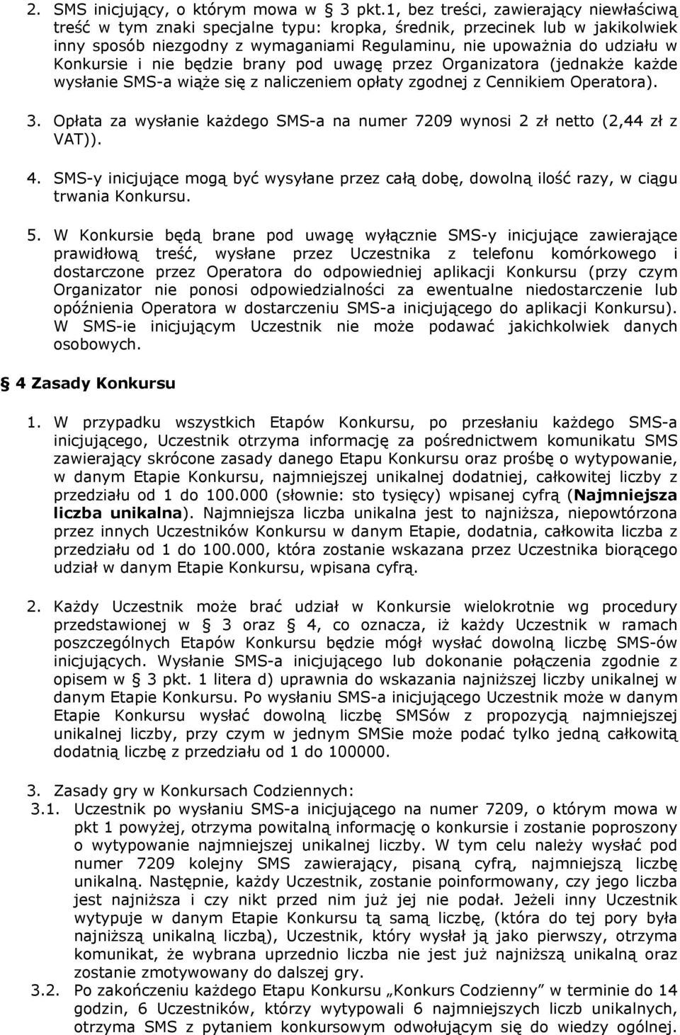 Konkursie i nie będzie brany pod uwagę przez Organizatora (jednakże każde wysłanie SMS-a wiąże się z naliczeniem opłaty zgodnej z Cennikiem Operatora). 3.