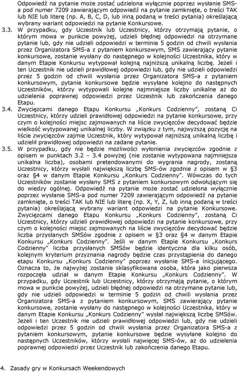 3. W przypadku, gdy Uczestnik lub Uczestnicy, którzy otrzymają pytanie, o którym mowa w punkcie powyżej, udzieli błędnej odpowiedzi na otrzymane pytanie lub, gdy nie udzieli odpowiedzi w terminie 5