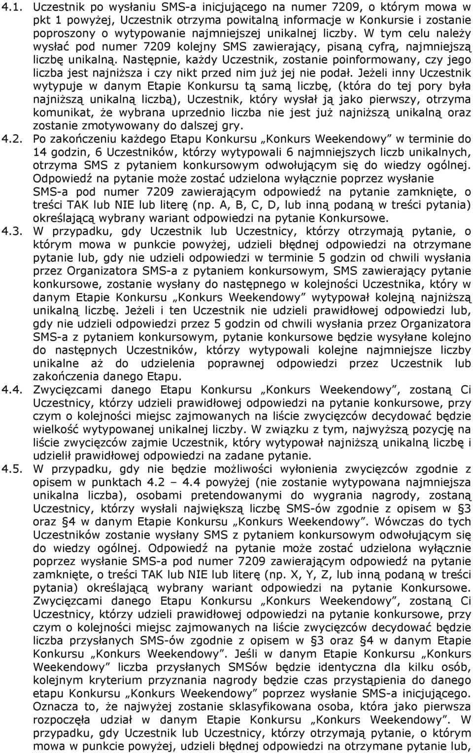 Następnie, każdy Uczestnik, zostanie poinformowany, czy jego liczba jest najniższa i czy nikt przed nim już jej nie podał.