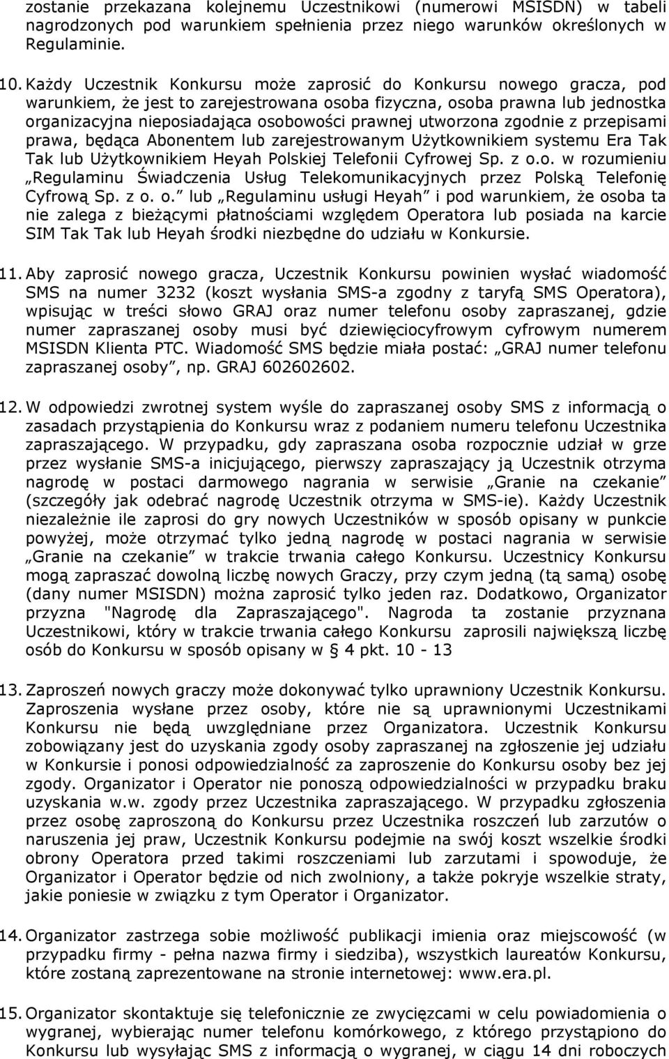 utworzona zgodnie z przepisami prawa, będąca Abonentem lub zarejestrowanym Użytkownikiem systemu Era Tak Tak lub Użytkownikiem Heyah Polskiej Telefonii Cyfrowej Sp. z o.o. w rozumieniu Regulaminu Świadczenia Usług Telekomunikacyjnych przez Polską Telefonię Cyfrową Sp.