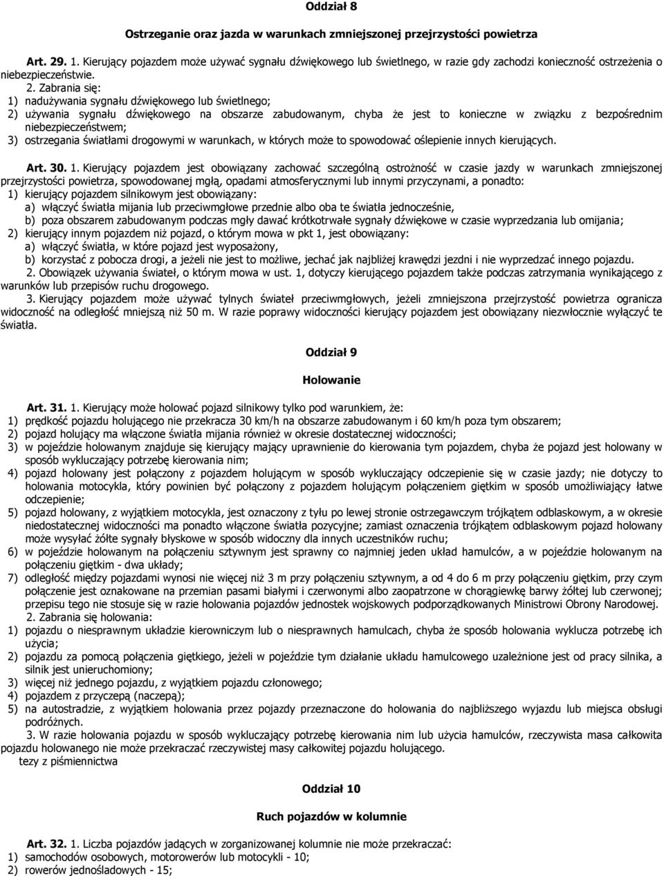 Zabrania się: 1) nadużywania sygnału dźwiękowego lub świetlnego; 2) używania sygnału dźwiękowego na obszarze zabudowanym, chyba że jest to konieczne w związku z bezpośrednim niebezpieczeństwem; 3)