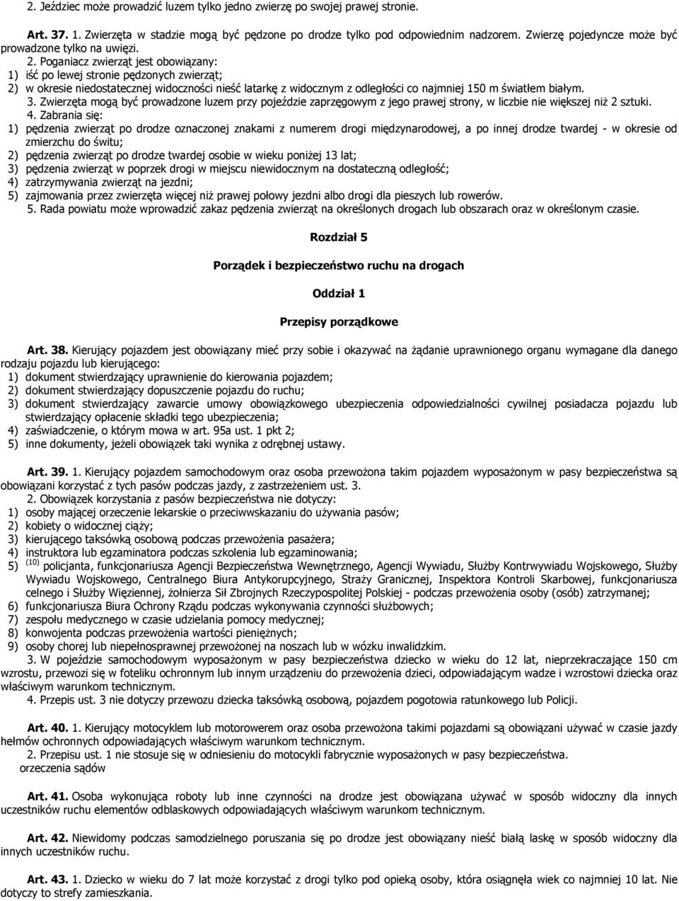 Poganiacz zwierząt jest obowiązany: 1) iść po lewej stronie pędzonych zwierząt; 2) w okresie niedostatecznej widoczności nieść latarkę z widocznym z odległości co najmniej 150 m światłem białym. 3.