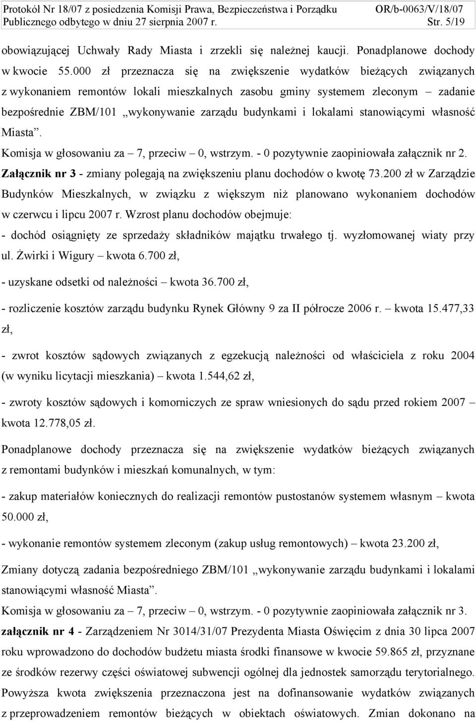 i lokalami stanowiącymi własność Miasta. Komisja w głosowaniu za 7, przeciw 0, wstrzym. - 0 pozytywnie zaopiniowała załącznik nr 2.