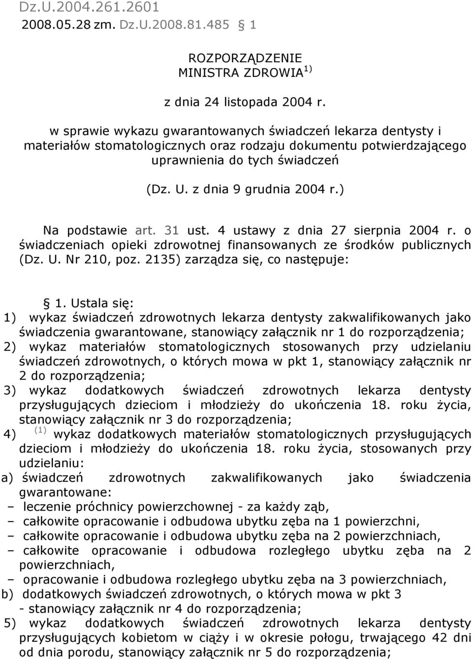 ) Na podstawie art. 31 ust. 4 ustawy z dnia 27 sierpnia 2004 r. o świadczeniach opieki zdrowotnej finansowanych ze środków publicznych (Dz. U. Nr 210, poz. 2135) zarządza się, co następuje: 1.