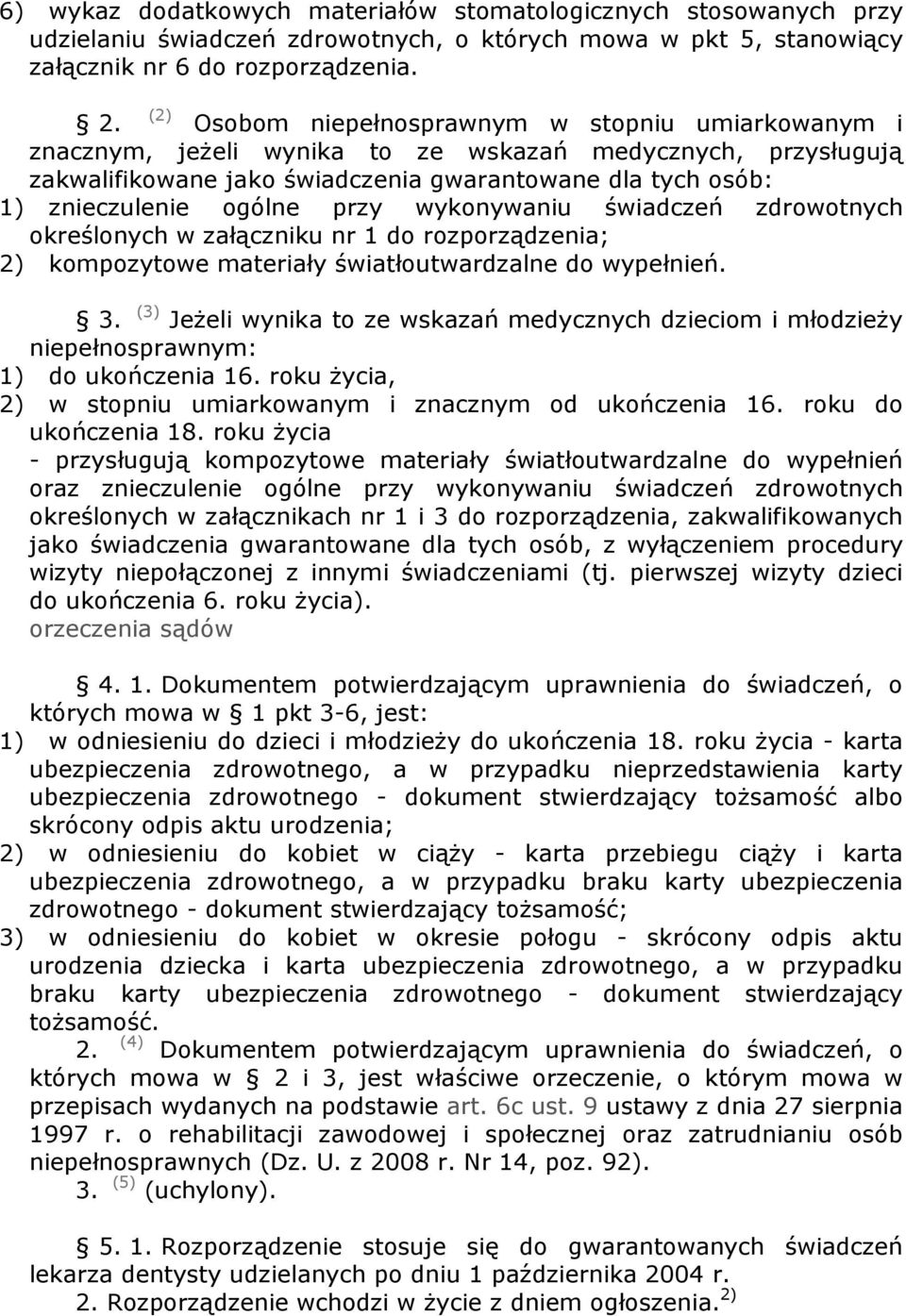 wykonywaniu świadczeń zdrowotnych określonych w załączniku nr 1 do rozporządzenia; 2) kompozytowe materiały światłoutwardzalne do wypełnień. 3.