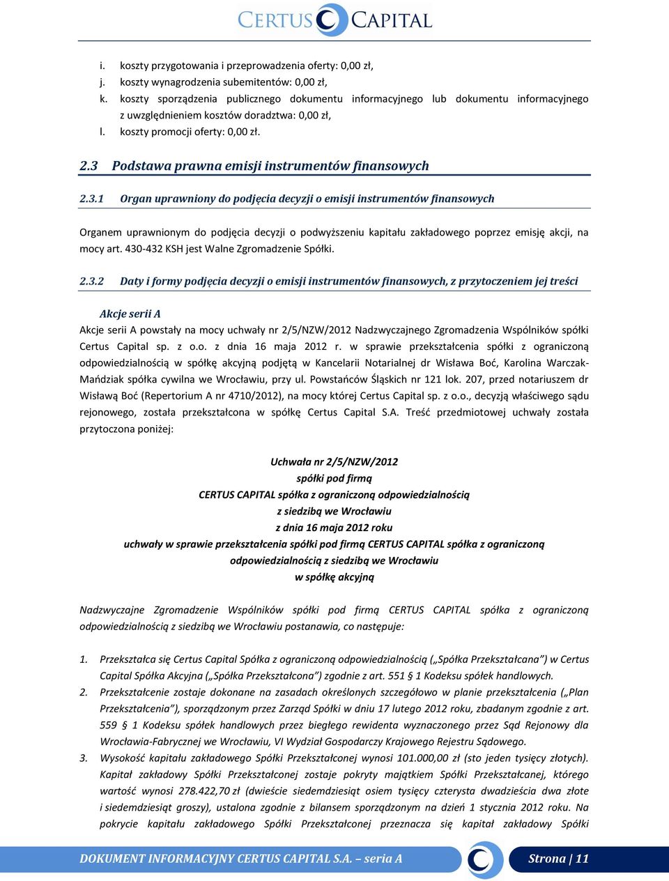 3 Podstawa prawna emisji instrumentów finansowych 2.3.1 Organ uprawniony do podjęcia decyzji o emisji instrumentów finansowych Organem uprawnionym do podjęcia decyzji o podwyższeniu kapitału zakładowego poprzez emisję akcji, na mocy art.