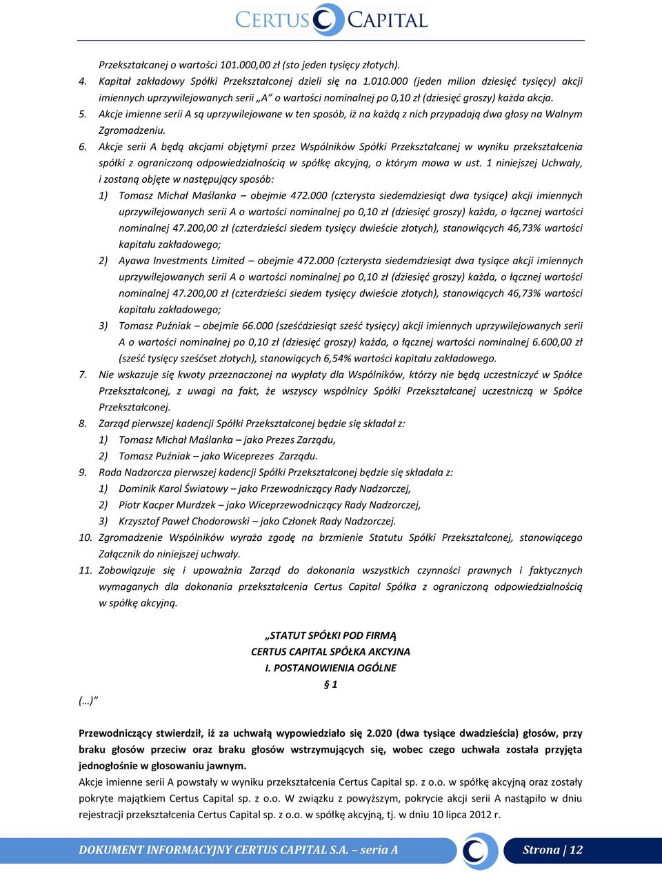 Akcje imienne serii A są uprzywilejowane w ten sposób, iż na każdą z nich przypadają dwa głosy na Walnym Zgromadzeniu. 6.