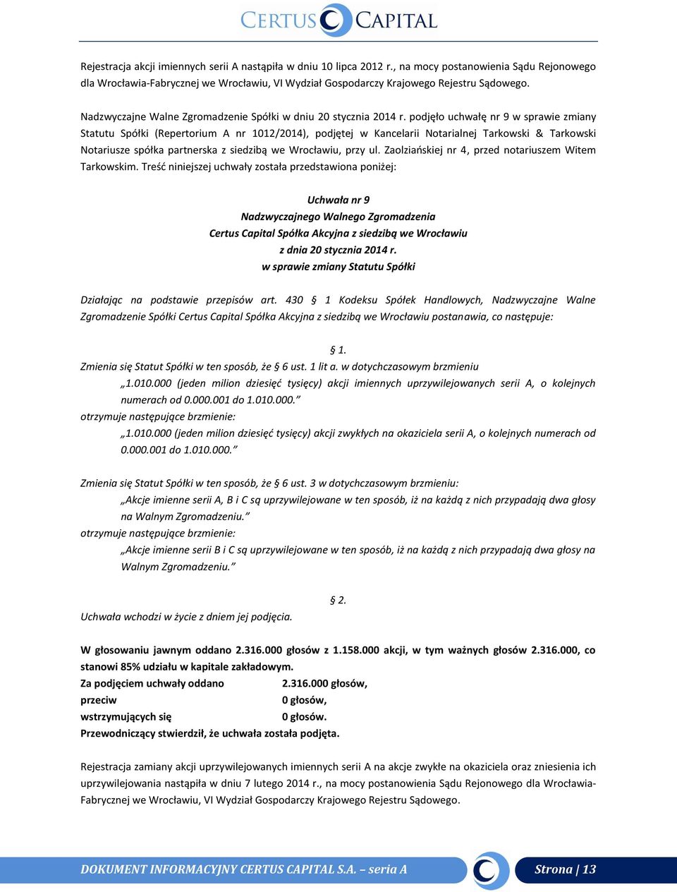 podjęło uchwałę nr 9 w sprawie zmiany Statutu Spółki (Repertorium A nr 1012/2014), podjętej w Kancelarii Notarialnej Tarkowski & Tarkowski Notariusze spółka partnerska z siedzibą we Wrocławiu, przy