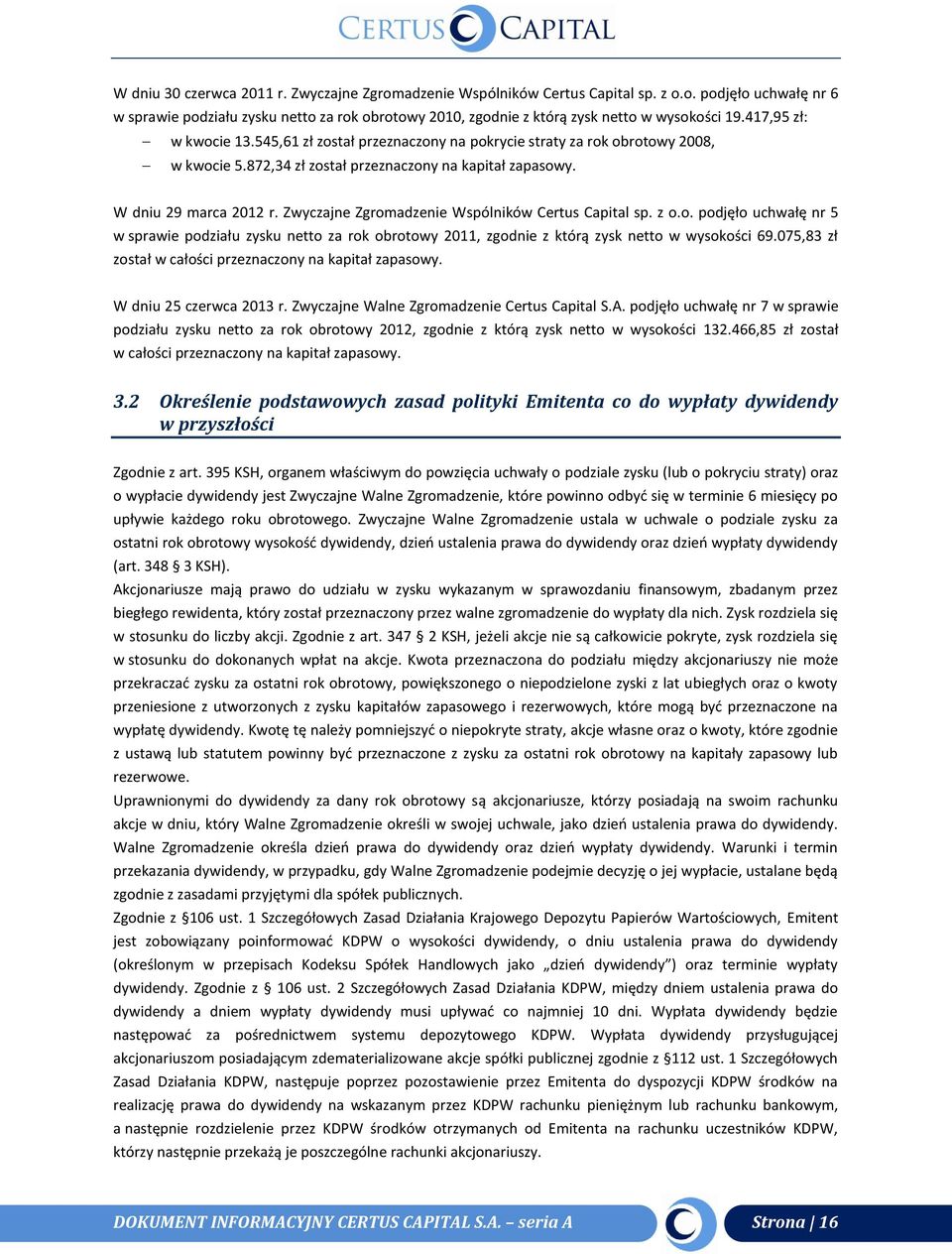 Zwyczajne Zgromadzenie Wspólników Certus Capital sp. z o.o. podjęło uchwałę nr 5 w sprawie podziału zysku netto za rok obrotowy 2011, zgodnie z którą zysk netto w wysokości 69.
