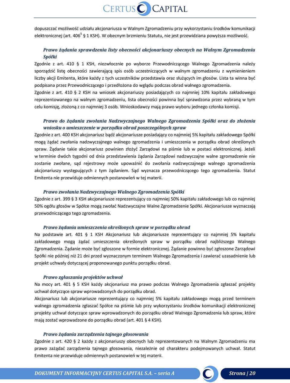 410 1 KSH, niezwłocznie po wyborze Przewodniczącego Walnego Zgromadzenia należy sporządzić listę obecności zawierającą spis osób uczestniczących w walnym zgromadzeniu z wymienieniem liczby akcji