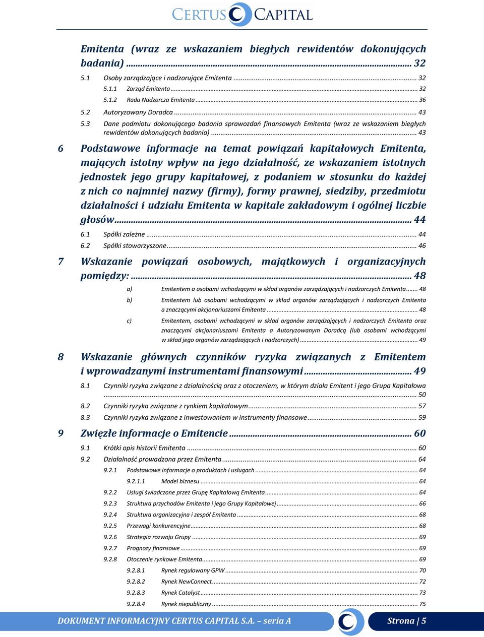 .. 43 6 Podstawowe informacje na temat powiązań kapitałowych Emitenta, mających istotny wpływ na jego działalność, ze wskazaniem istotnych jednostek jego grupy kapitałowej, z podaniem w stosunku do
