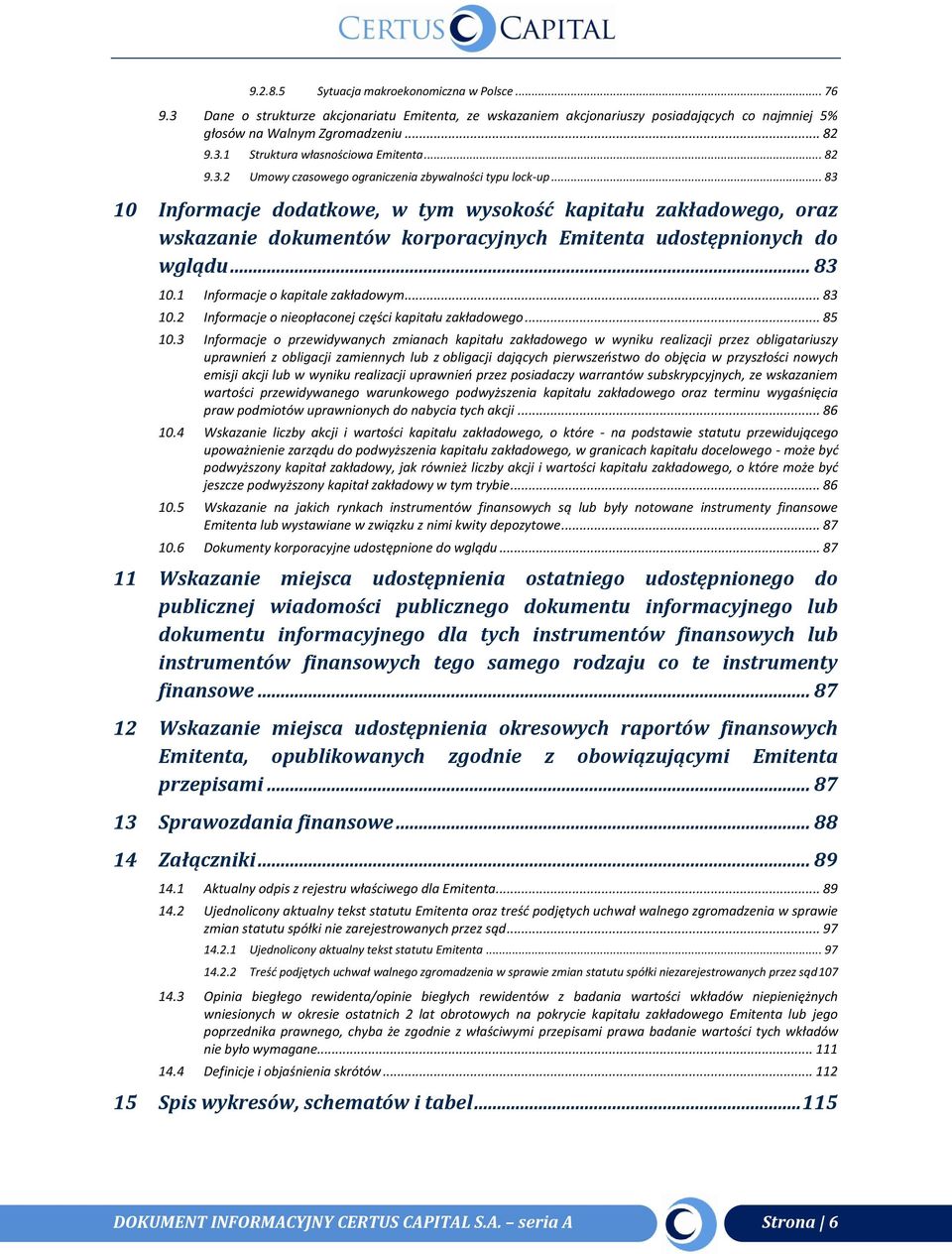 .. 83 10 Informacje dodatkowe, w tym wysokość kapitału zakładowego, oraz wskazanie dokumentów korporacyjnych Emitenta udostępnionych do wglądu... 83 10.1 Informacje o kapitale zakładowym... 83 10.2 Informacje o nieopłaconej części kapitału zakładowego.