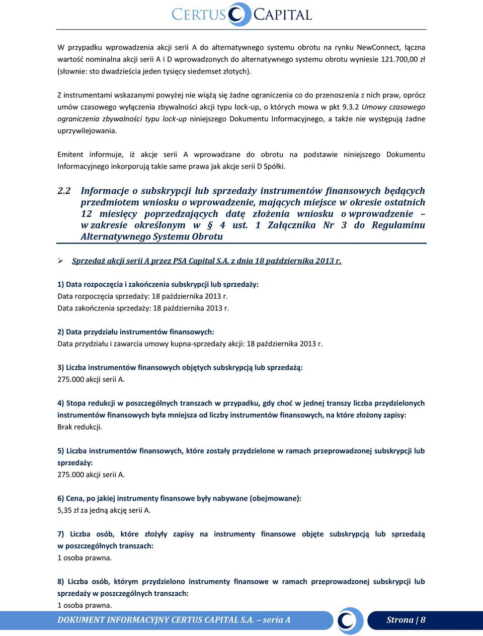 Z instrumentami wskazanymi powyżej nie wiążą się żadne ograniczenia co do przenoszenia z nich praw, oprócz umów czasowego wyłączenia zbywalności akcji typu lock-up, o których mowa w pkt 9.3.