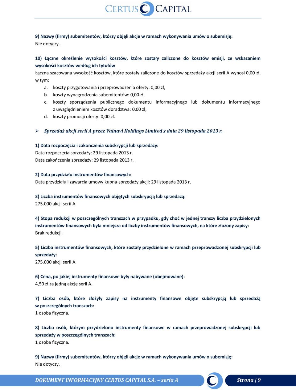 kosztów sprzedaży akcji serii A wynosi 0,00 zł, w tym: a. koszty przygotowania i przeprowadzenia oferty: 0,00 zł, b. koszty wynagrodzenia subemitentów: 0,00 zł, c.