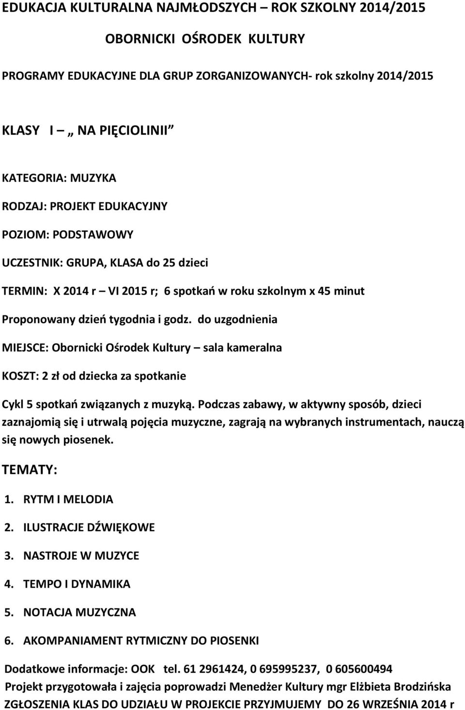 Podczas zabawy, w aktywny sposób, dzieci zaznajomią się i utrwalą pojęcia muzyczne, zagrają na wybranych instrumentach, nauczą się nowych