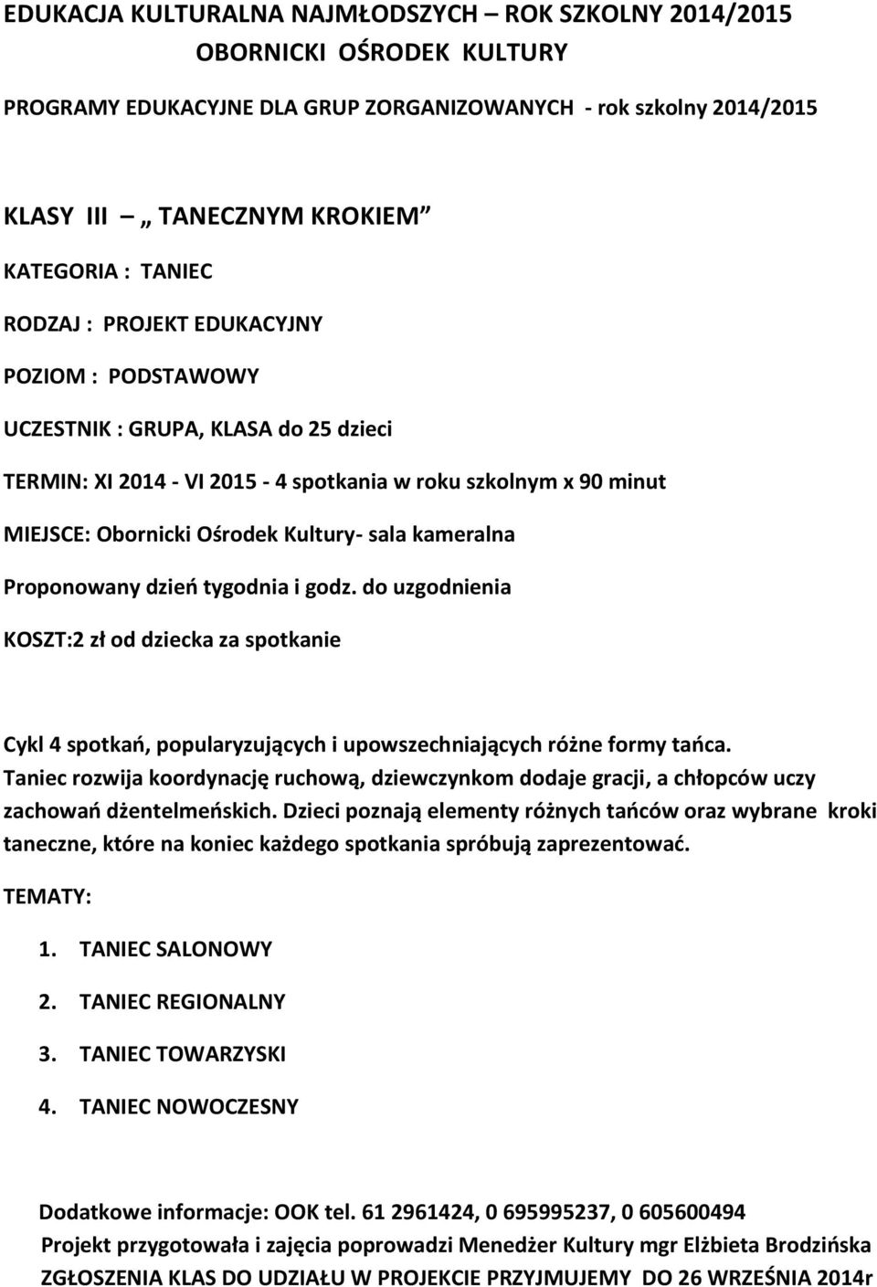 upowszechniających różne formy tańca. Taniec rozwija koordynację ruchową, dziewczynkom dodaje gracji, a chłopców uczy zachowań dżentelmeńskich.