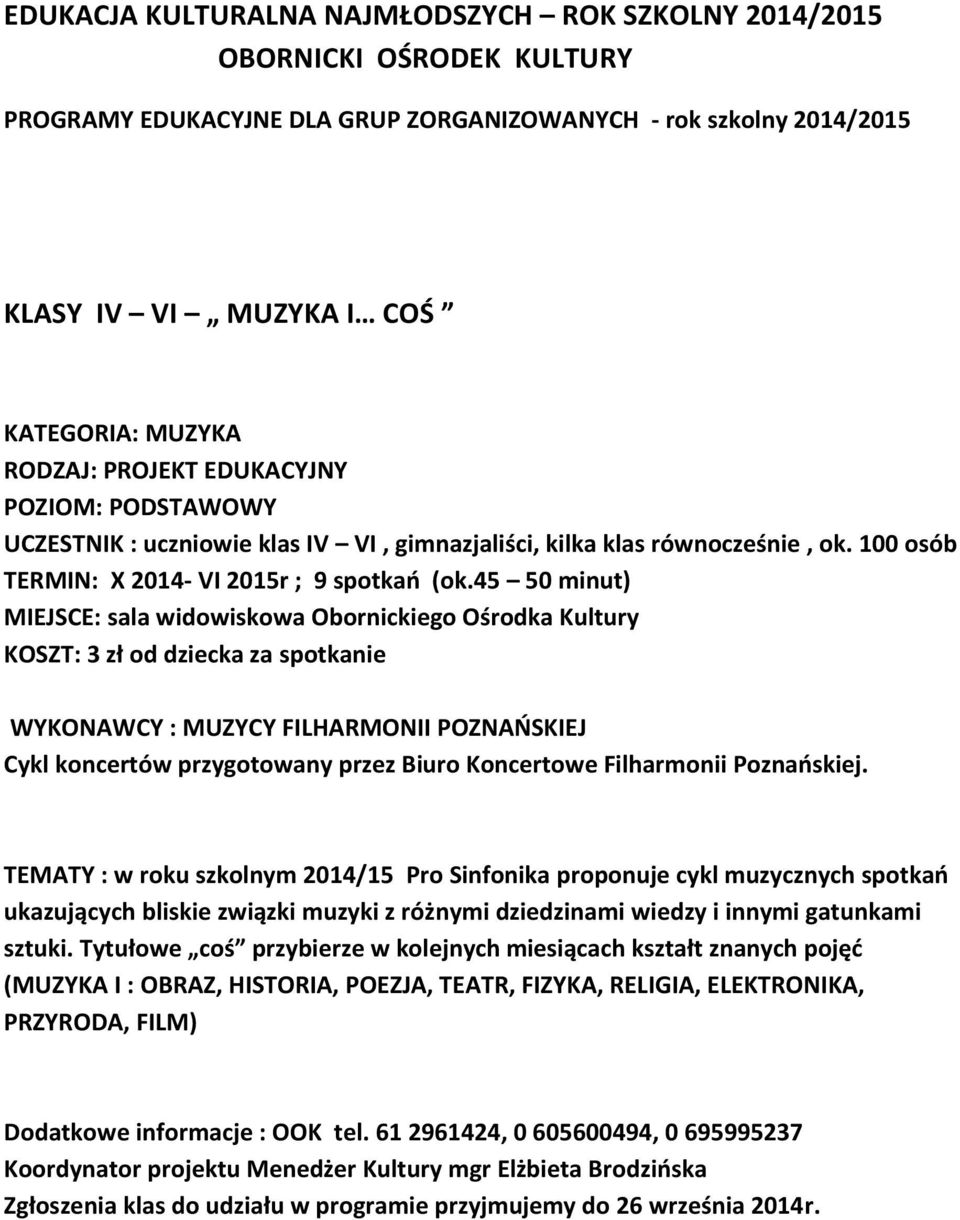 45 50 minut) MIEJSCE: sala widowiskowa Obornickiego Ośrodka Kultury KOSZT: 3 zł od dziecka za spotkanie WYKONAWCY : MUZYCY FILHARMONII POZNAŃSKIEJ Cykl koncertów przygotowany przez Biuro Koncertowe