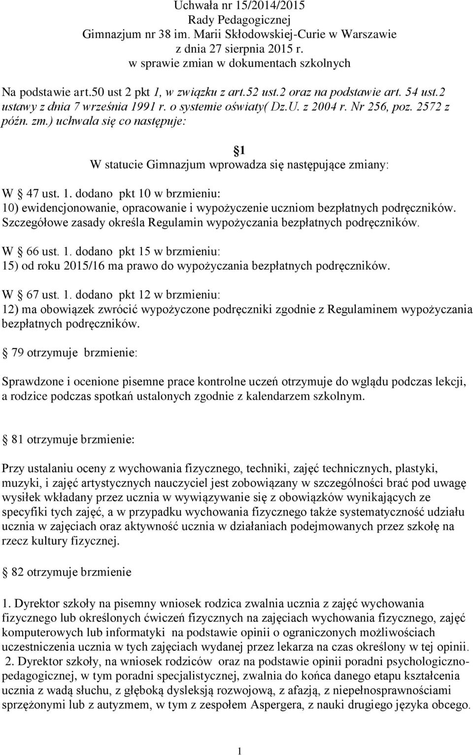 ) uchwala się co następuje: 1 W statucie Gimnazjum wprowadza się następujące zmiany: W 47 ust. 1. dodano pkt 10 w brzmieniu: 10) ewidencjonowanie, opracowanie i wypożyczenie uczniom bezpłatnych podręczników.