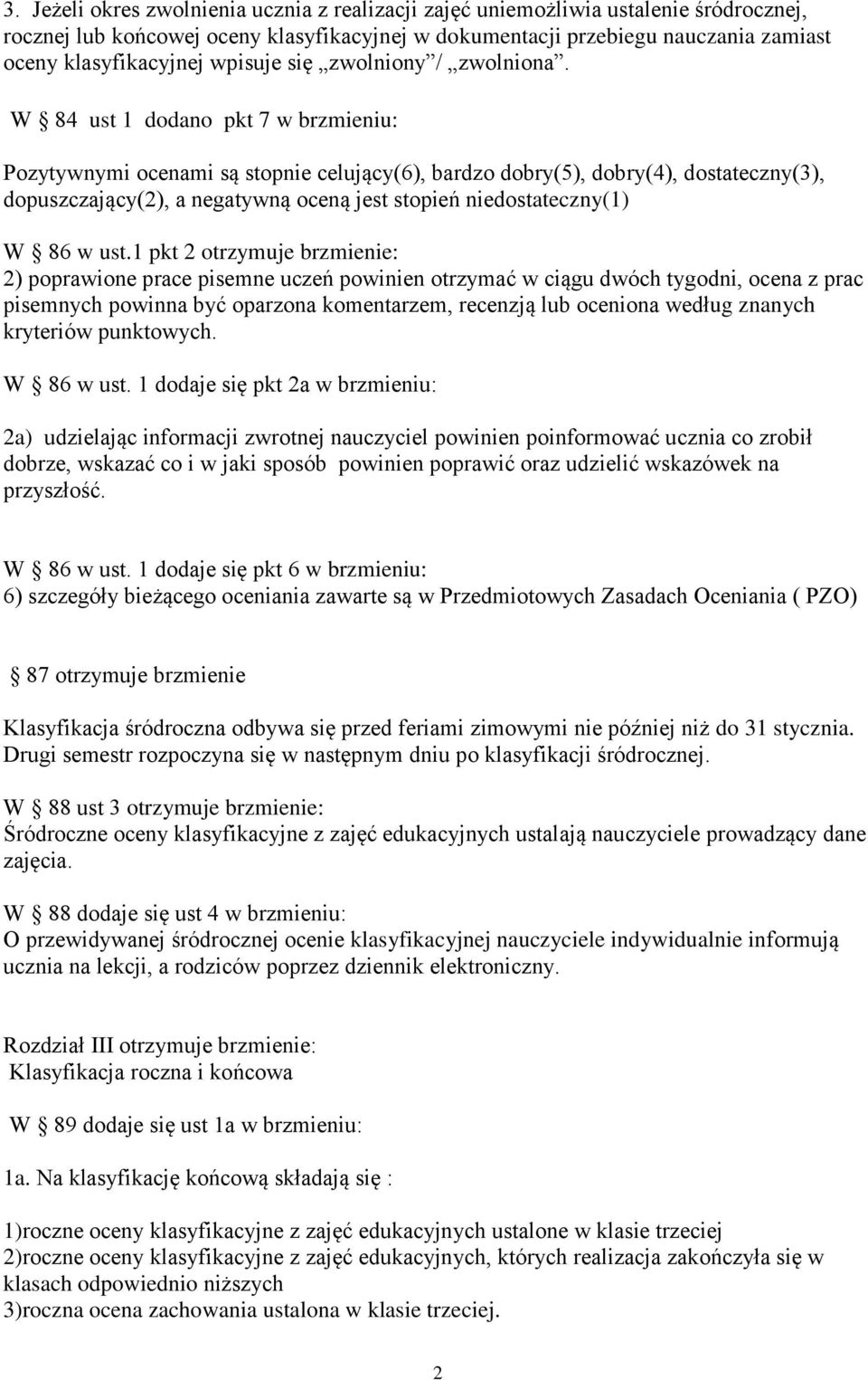 W 84 ust 1 dodano pkt 7 w brzmieniu: Pozytywnymi ocenami są stopnie celujący(6), bardzo dobry(5), dobry(4), dostateczny(3), dopuszczający(2), a negatywną oceną jest stopień niedostateczny(1) W 86 w