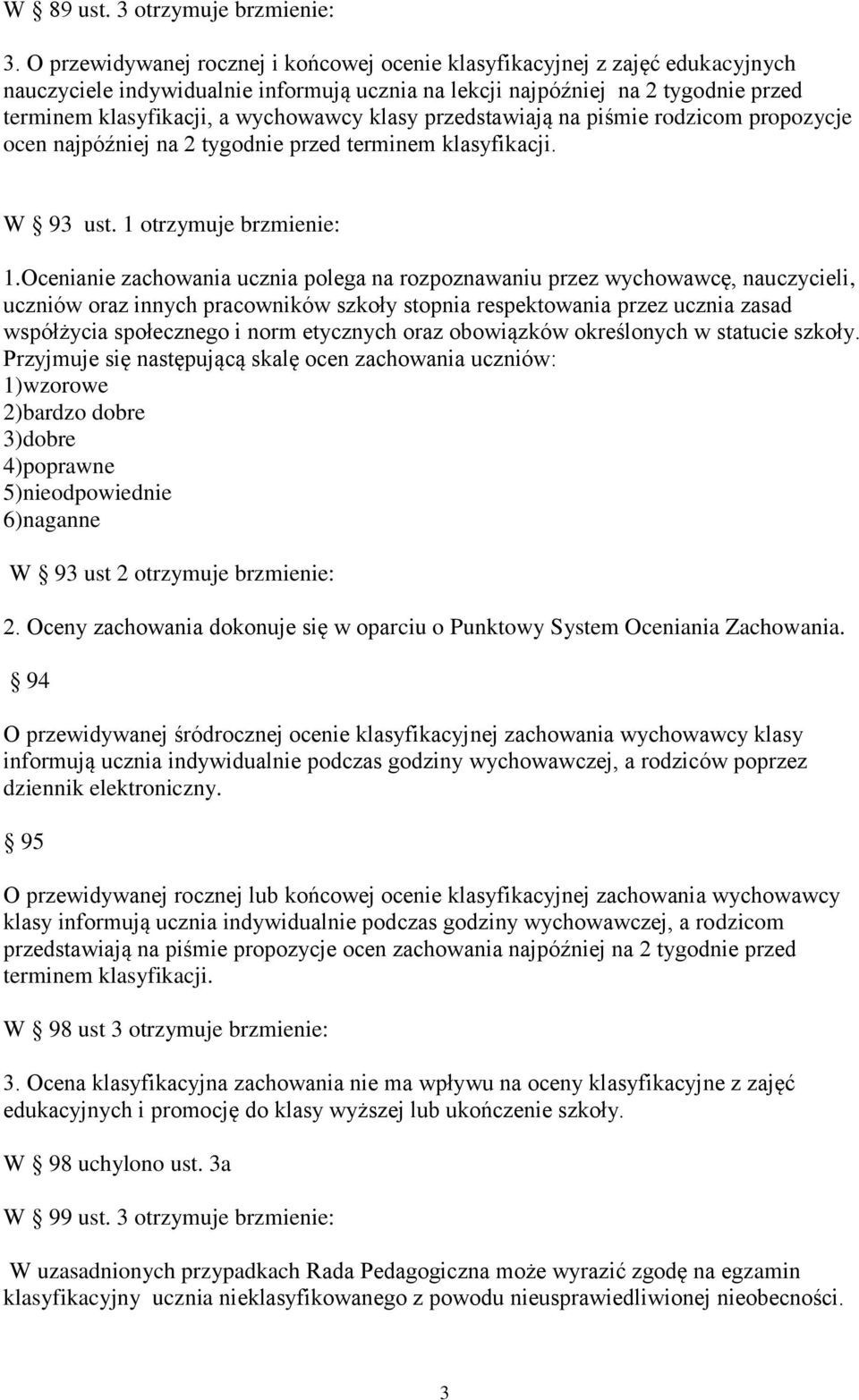 klasy przedstawiają na piśmie rodzicom propozycje ocen najpóźniej na 2 tygodnie przed terminem klasyfikacji. W 93 ust. 1 otrzymuje brzmienie: 1.