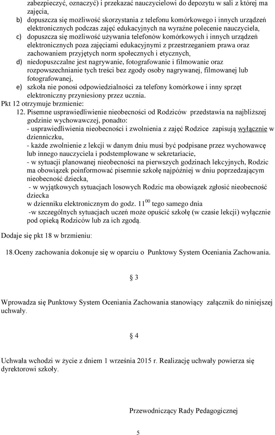 oraz zachowaniem przyjętych norm społecznych i etycznych, d) niedopuszczalne jest nagrywanie, fotografowanie i filmowanie oraz rozpowszechnianie tych treści bez zgody osoby nagrywanej, filmowanej lub