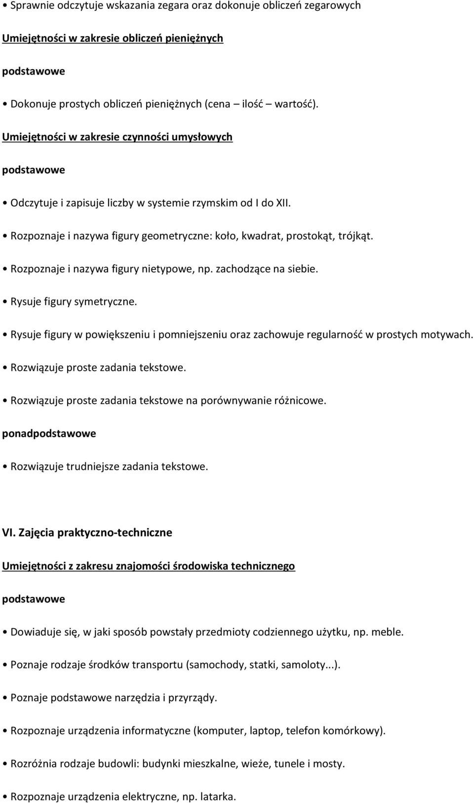 Rozpoznaje i nazywa figury nietypowe, np. zachodzące na siebie. Rysuje figury symetryczne. Rysuje figury w powiększeniu i pomniejszeniu oraz zachowuje regularność w prostych motywach.